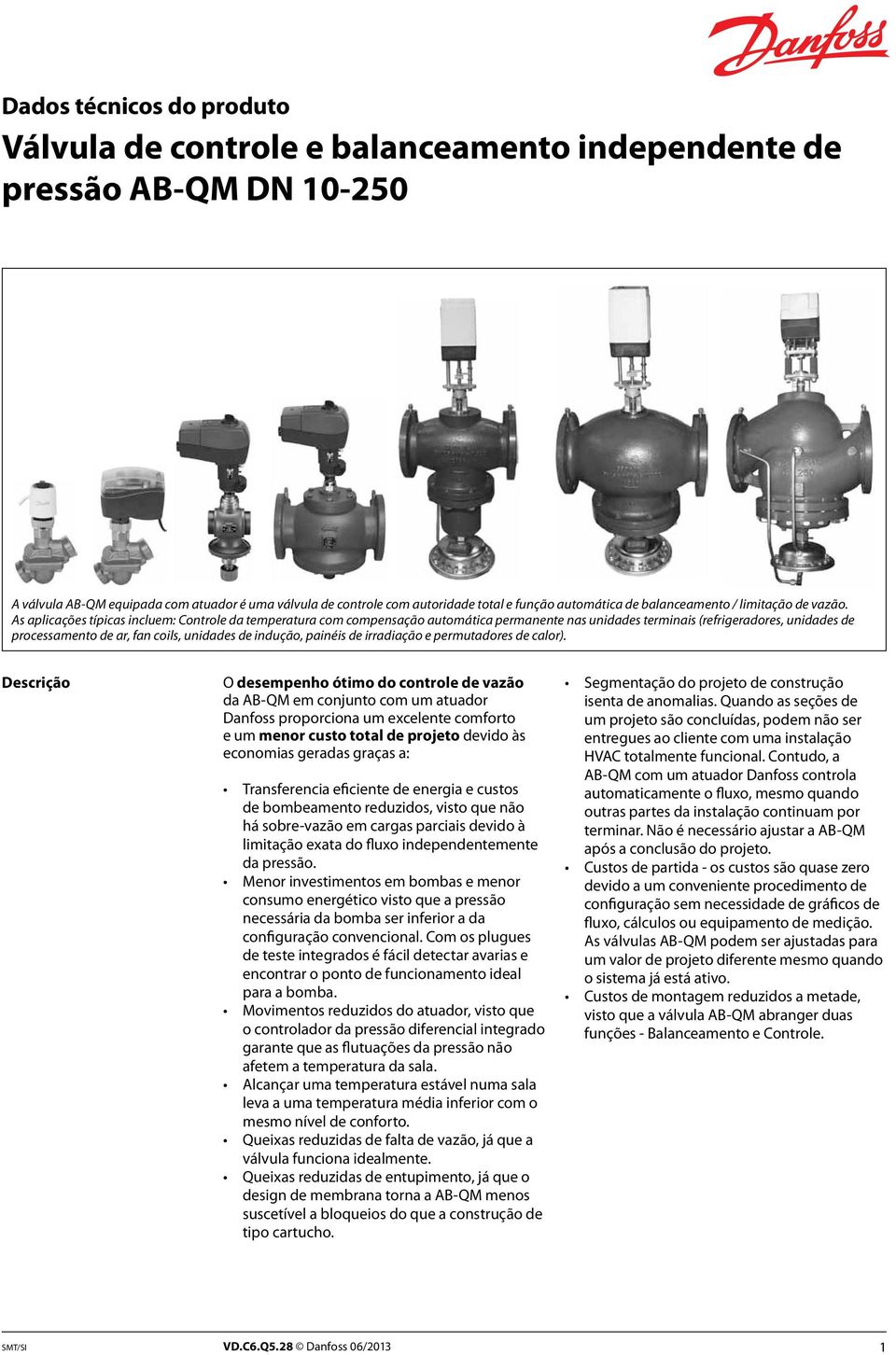 As aplicações típicas incluem: Controle da temperatura com compensação automática permanente nas unidades terminais (refrigeradores, unidades de processamento de ar, fan coils, unidades de indução,