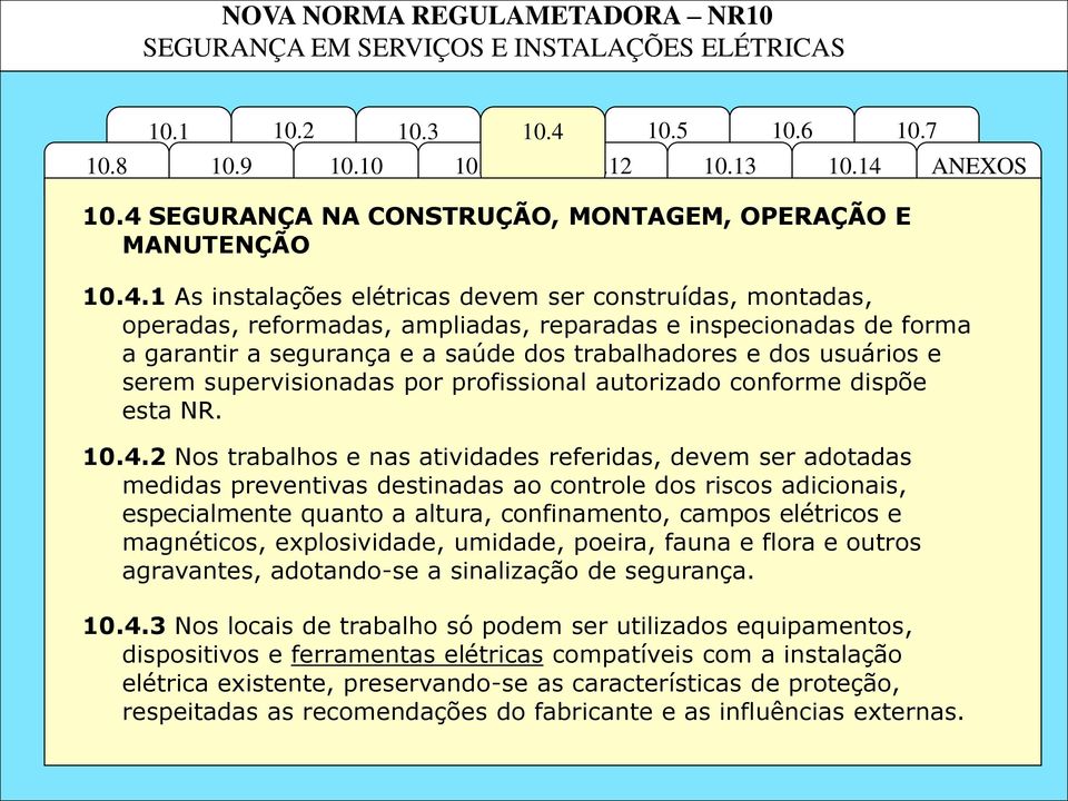 2 Nos trabalhos e nas atividades referidas, devem ser adotadas medidas preventivas destinadas ao controle dos riscos adicionais, especialmente quanto a altura, confinamento, campos elétricos e