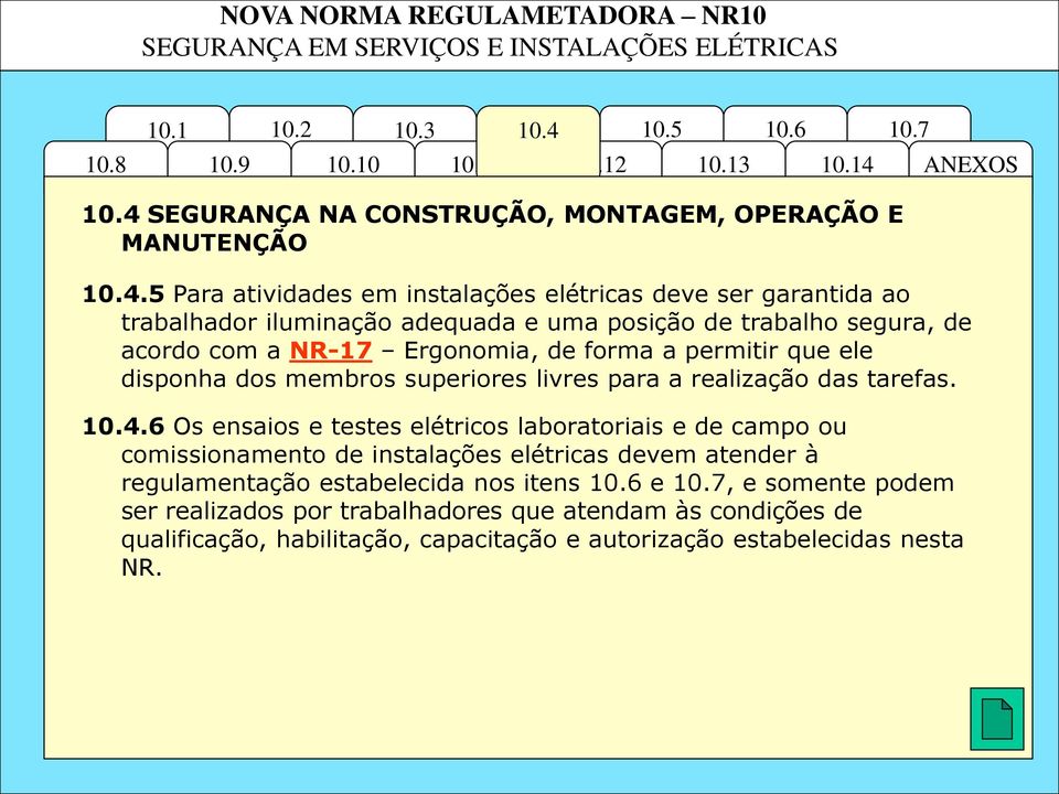 10.4.6 Os ensaios e testes elétricos laboratoriais e de campo ou comissionamento de instalações elétricas devem atender à regulamentação estabelecida nos itens 10.