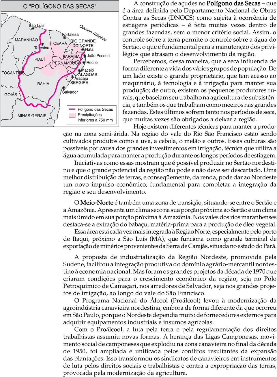 Assim, o controe sobre a terra permite o controe sobre a água do Sertão, o que é fundamenta para a manutenção dos priviégios que atrasam o desenvovimento da região.