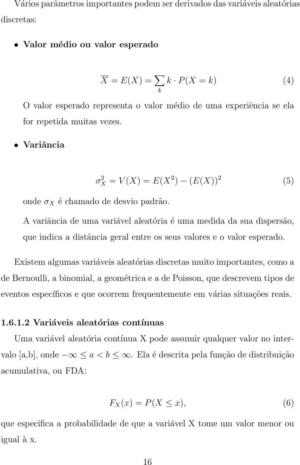 A variância de uma variável aleatória é uma medida da sua dispersão, que indica a distância geral entre os seus valores e o valor esperado.