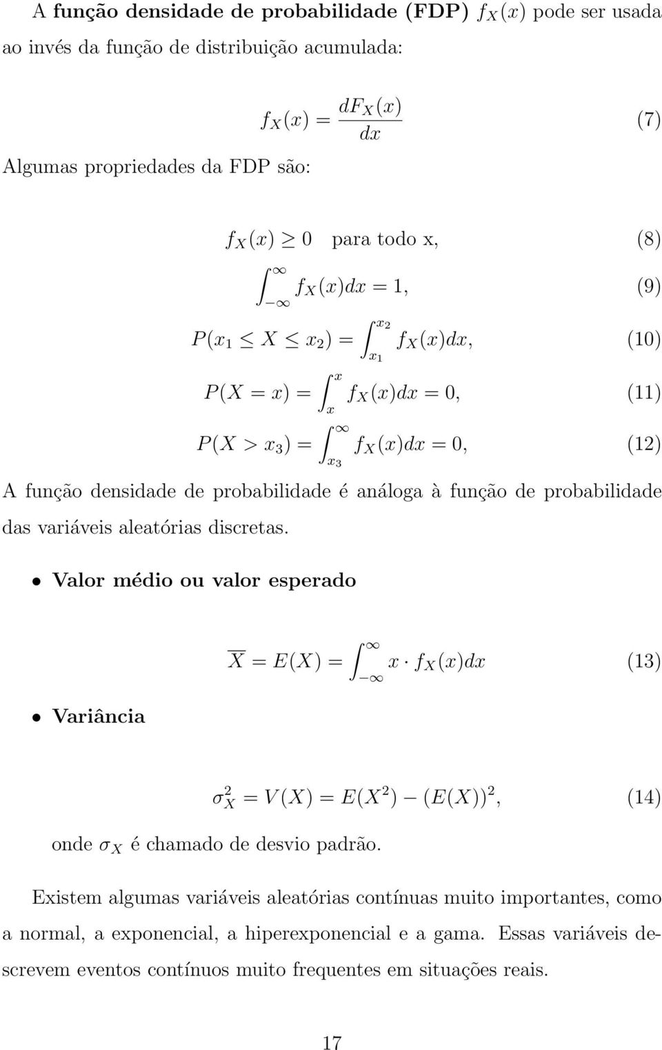 probabilidade das variáveis aleatórias discretas. Valor médio ou valor esperado X = E(X) = Variância x f X (x)dx (13) σx 2 = V (X) = E(X 2 ) (E(X)) 2, (14) onde σ X é chamado de desvio padrão.