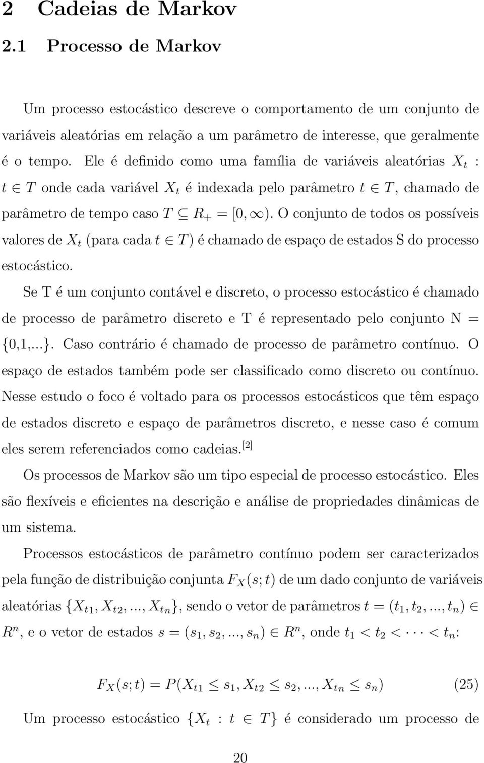 O conjunto de todos os possíveis valores de X t (para cada t T ) é chamado de espaço de estados S do processo estocástico.