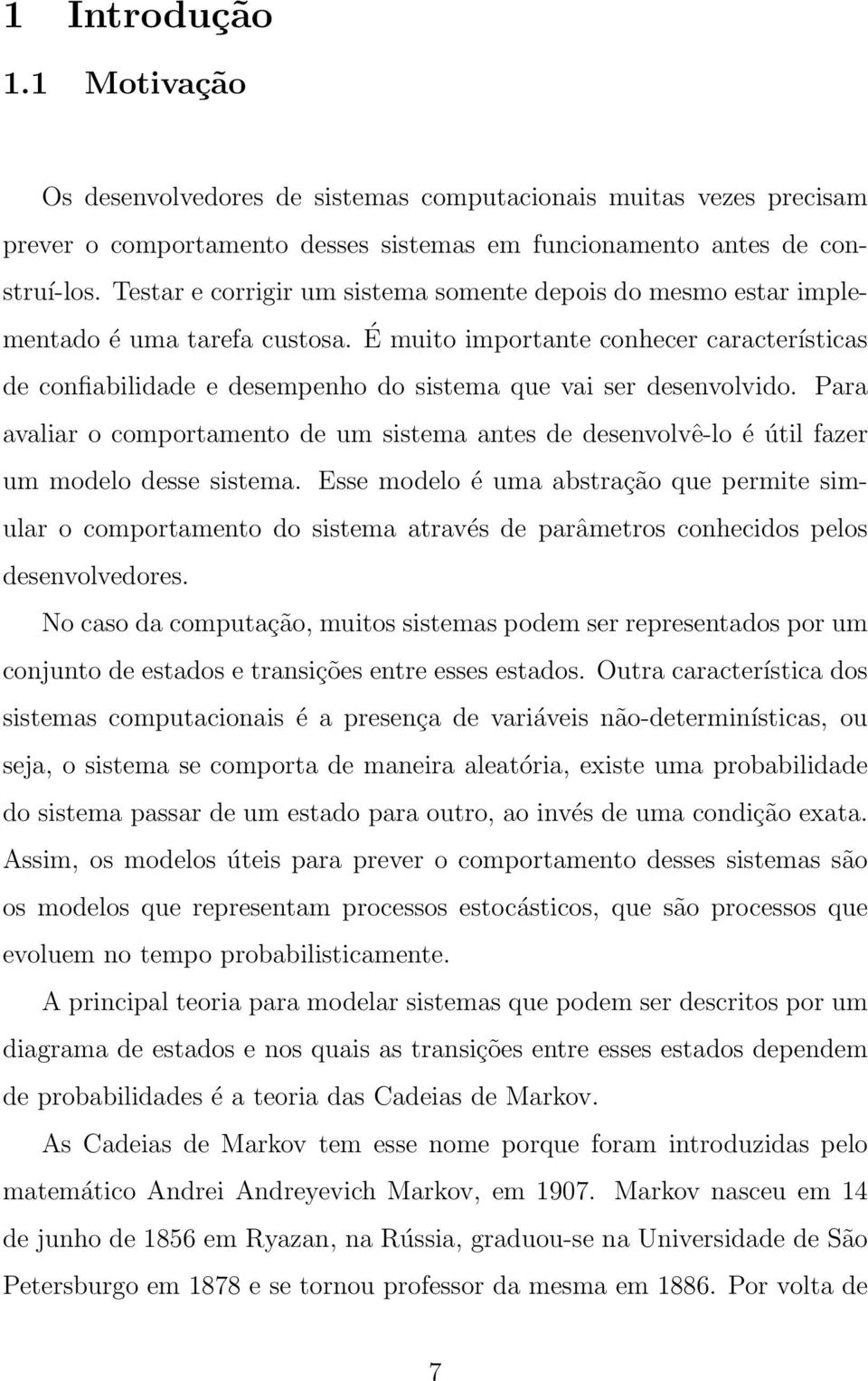 É muito importante conhecer características de confiabilidade e desempenho do sistema que vai ser desenvolvido.