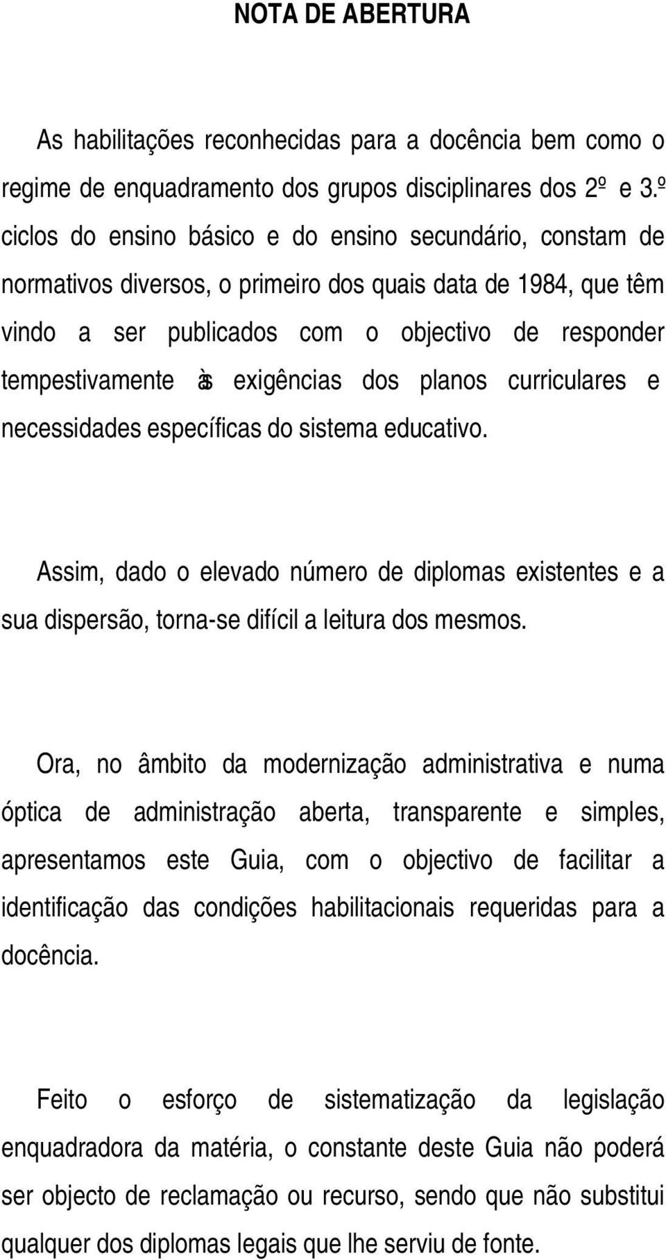 exigências dos planos curriculares e necessidades específicas do sistema educativo. Assim, dado o elevado número de diplomas existentes e a sua dispersão, torna-se difícil a leitura dos mesmos.