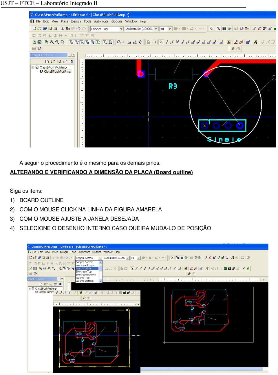 1) BOARD OUTLINE 2) COM O MOUSE CLICK NA LINHA DA FIGURA AMARELA 3) COM O