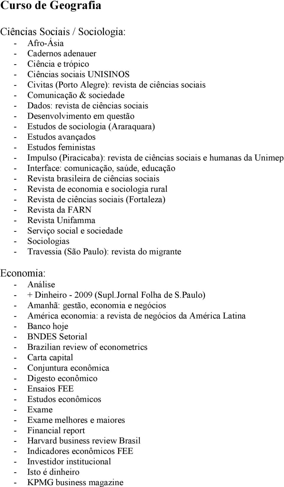 sociais e humanas da Unimep - Interface: comunicação, saúde, educação - Revista brasileira de ciências sociais - Revista de economia e sociologia rural - Revista de ciências sociais (Fortaleza) -