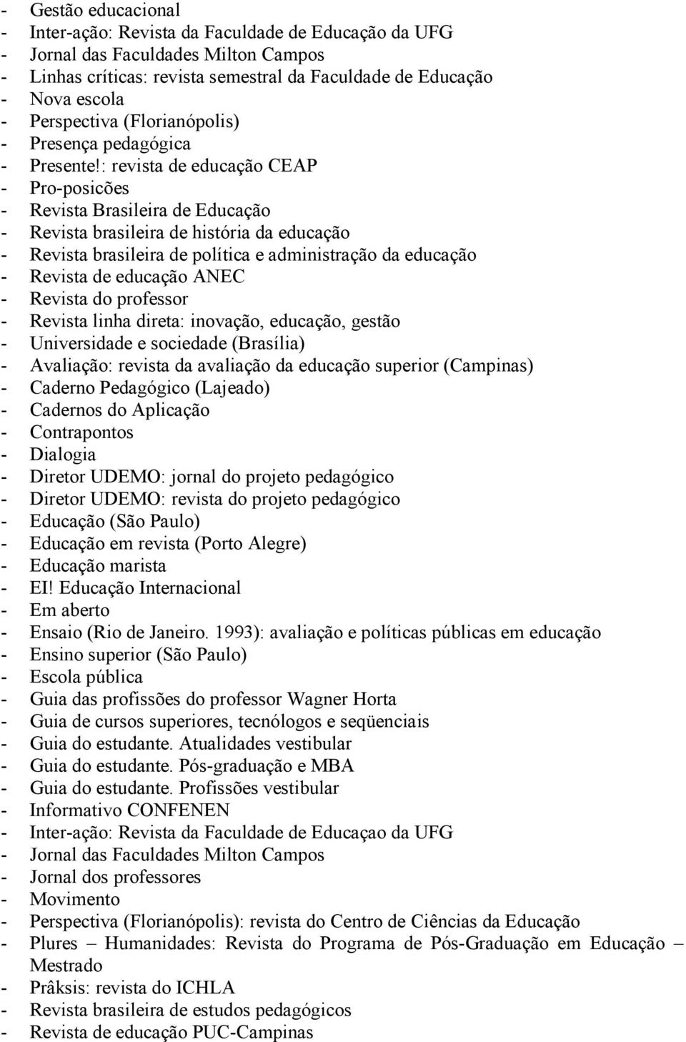 : revista de educação CEAP - Pro-posicões - Revista Brasileira de Educação - Revista brasileira de história da educação - Revista brasileira de política e administração da educação - Revista de