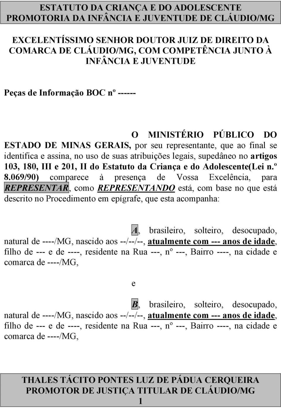 069/90) comparece à presença de Vossa Excelência, para REPRESENTAR, como REPRESENTANDO está, com base no que está descrito no Procedimento em epígrafe, que esta acompanha: A, brasileiro, solteiro,