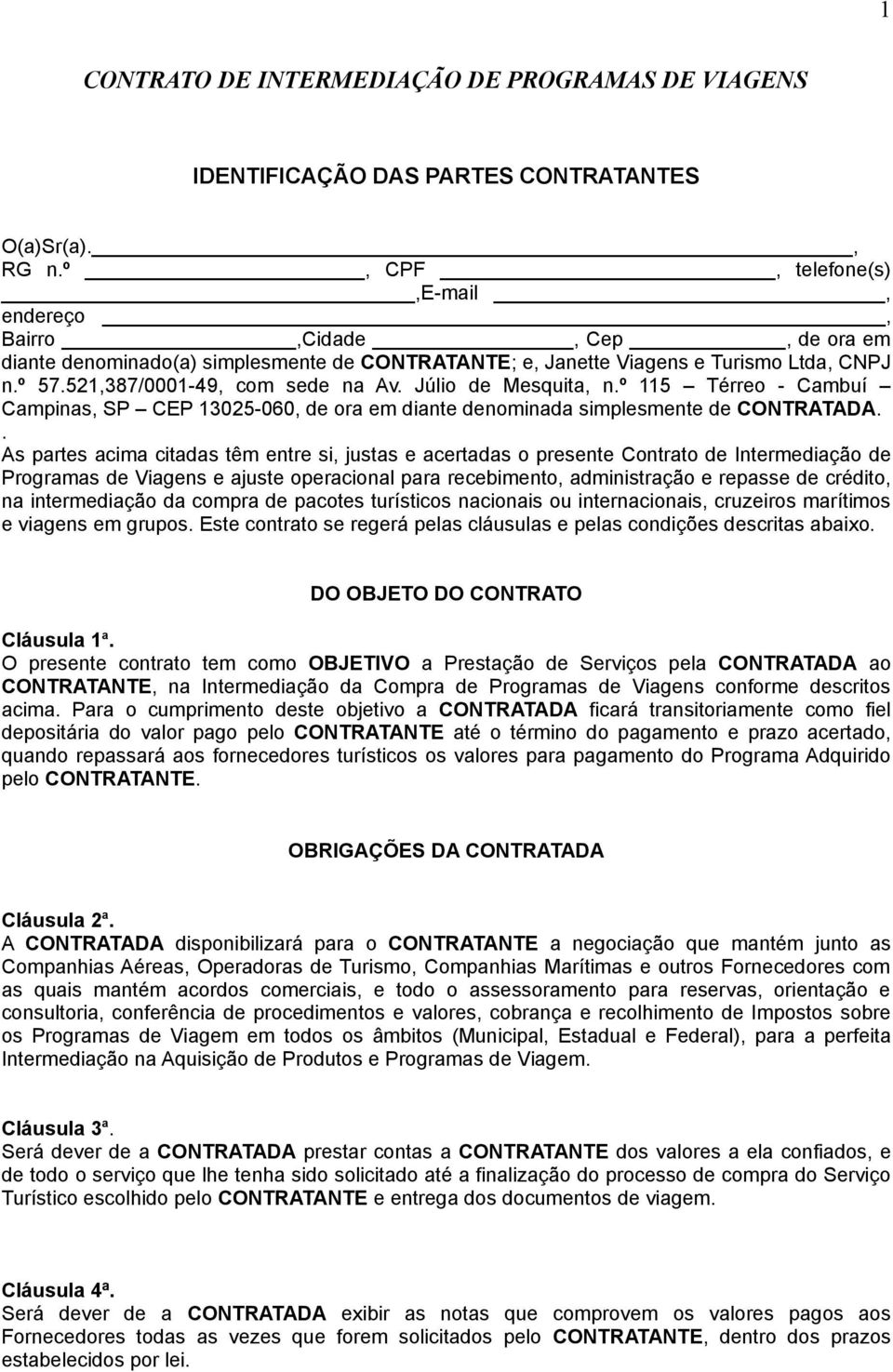 Júlio de Mesquita, n.º 115 Térreo - Cambuí Campinas, SP CEP 13025-060, de ora em diante denominada simplesmente de CONTRATADA.