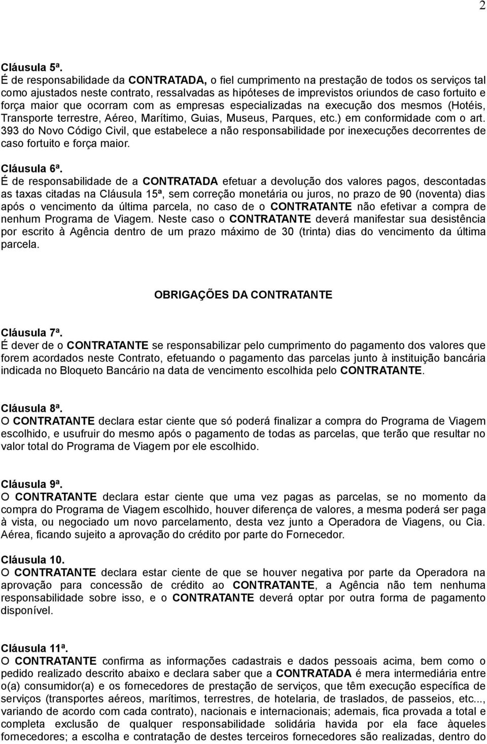 maior que ocorram com as empresas especializadas na execução dos mesmos (Hotéis, Transporte terrestre, Aéreo, Marítimo, Guias, Museus, Parques, etc.) em conformidade com o art.