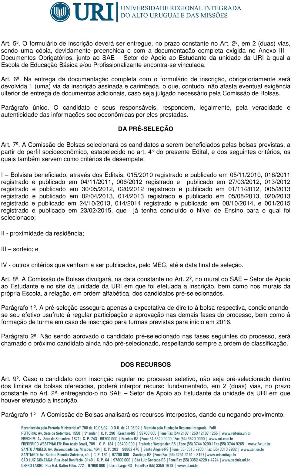 qual a Escola de Educação Básica e/ou Profissionalizante encontra-se vinculada. Art. 6º.