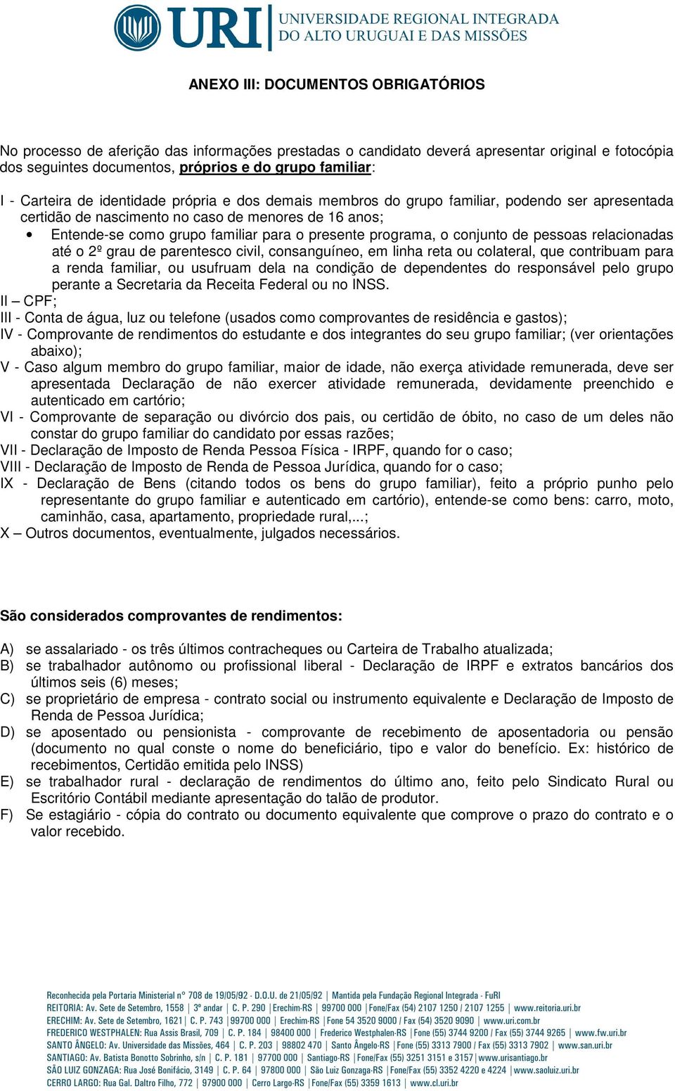 programa, o conjunto de pessoas relacionadas até o 2º grau de parentesco civil, consanguíneo, em linha reta ou colateral, que contribuam para a renda familiar, ou usufruam dela na condição de