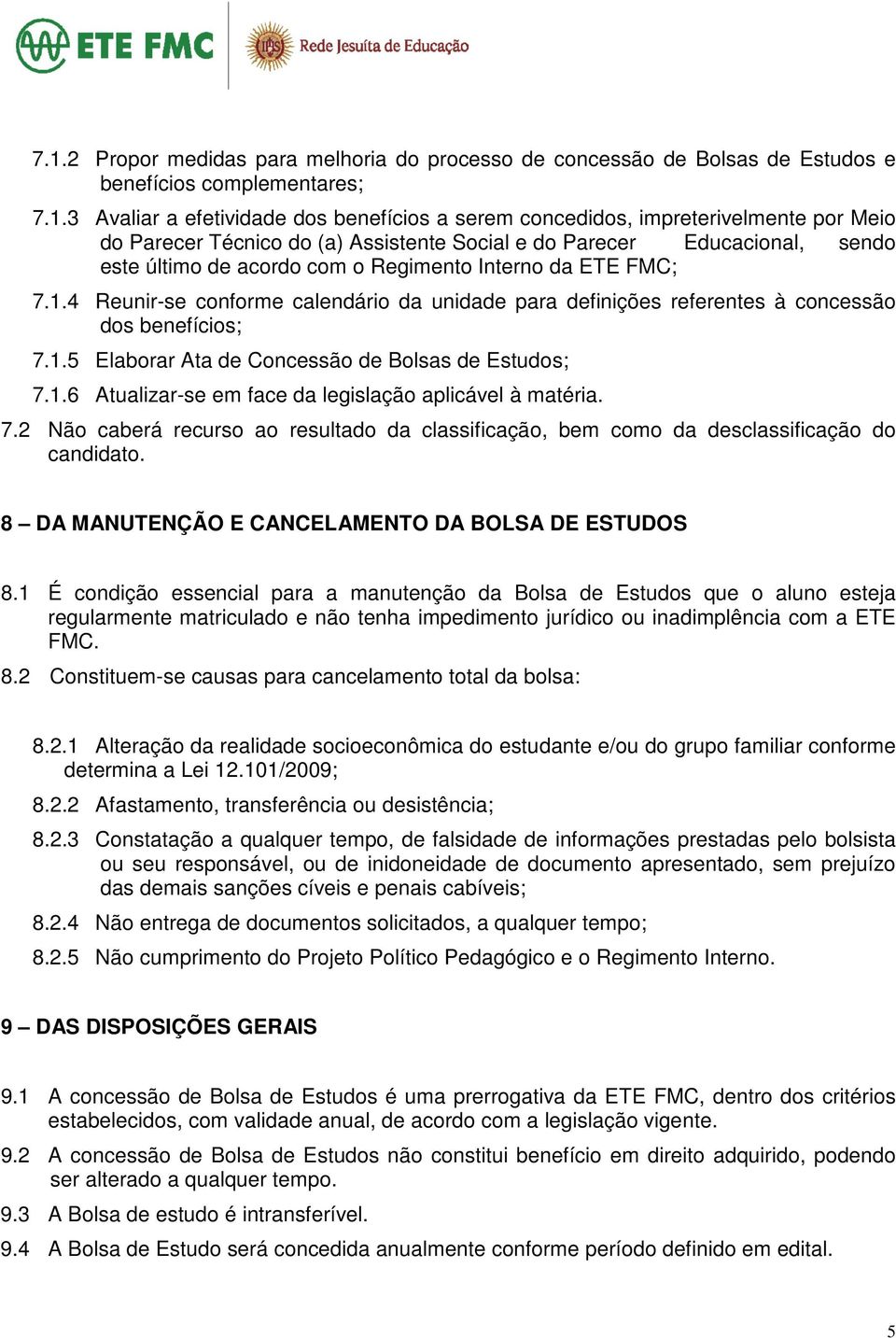 4 Reunir-se conforme calendário da unidade para definições referentes à concessão dos benefícios; 7.1.5 Elaborar Ata de Concessão de Bolsas de Estudos; 7.1.6 Atualizar-se em face da legislação aplicável à matéria.