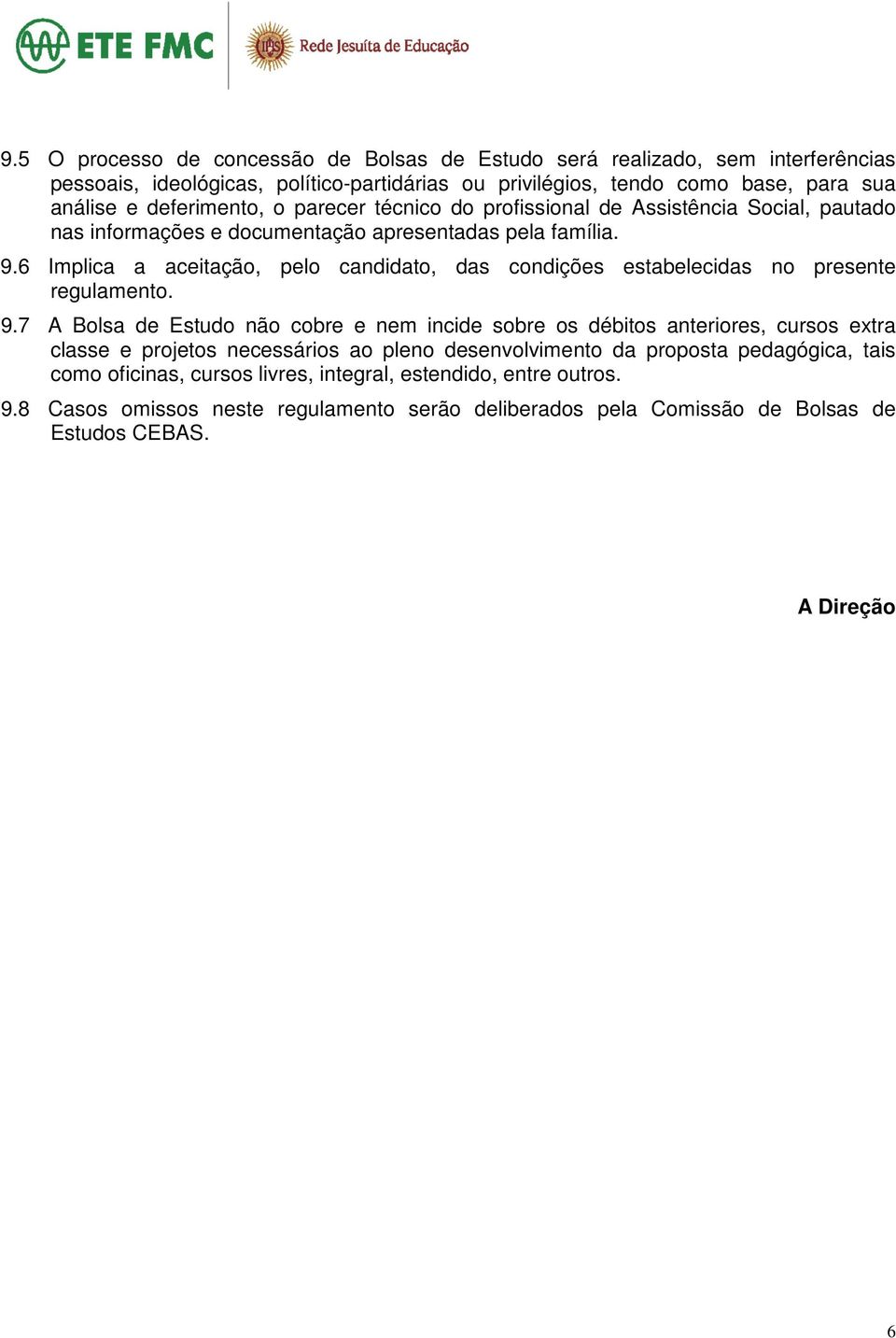 6 Implica a aceitação, pelo candidato, das condições estabelecidas no presente regulamento. 9.