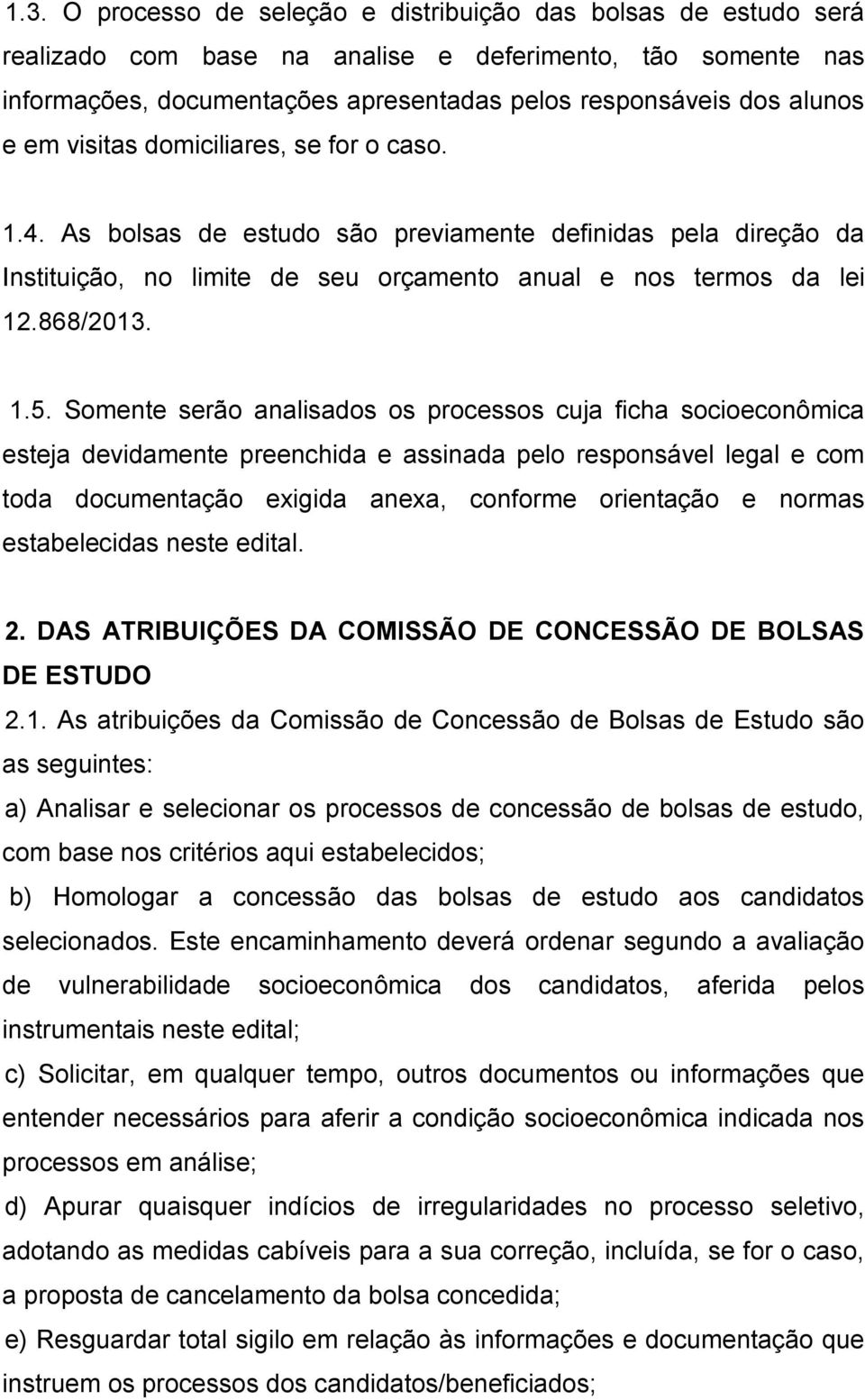 Somente serão analisados os processos cuja ficha socioeconômica esteja devidamente preenchida e assinada pelo responsável legal e com toda documentação exigida anexa, conforme orientação e normas