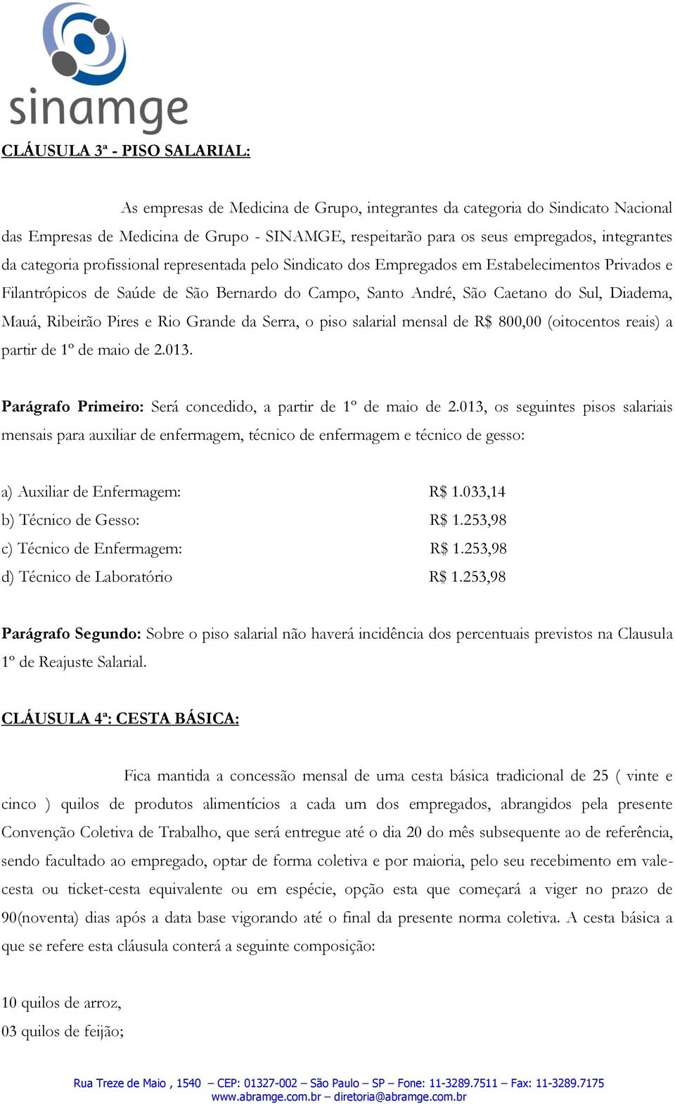 Diadema, Mauá, Ribeirão Pires e Rio Grande da Serra, o piso salarial mensal de R$ 800,00 (oitocentos reais) a partir de 1º de maio de 2.013.