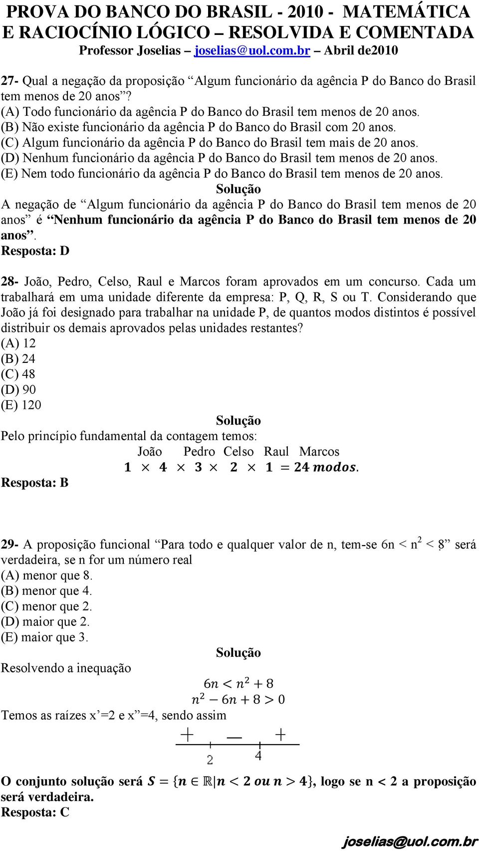 (C) Algum funcionário da agência P do Banco do Brasil tem mais de 20 anos. (D) Nenhum funcionário da agência P do Banco do Brasil tem menos de 20 anos.