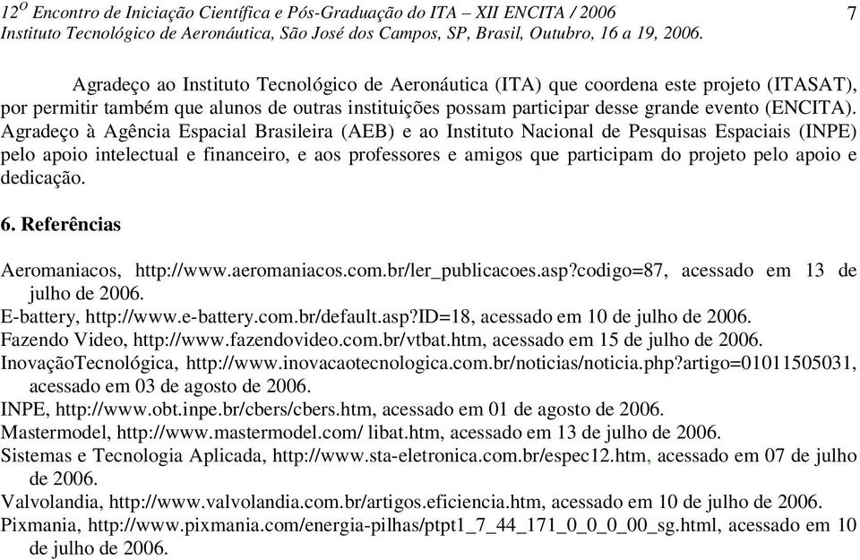 e dedicação. 6. Referências Aeromaniacos, http://www.aeromaniacos.com.br/ler_publicacoes.asp?codigo=87, acessado em 13 de julho de 2006. E-battery, http://www.e-battery.com.br/default.asp?id=18, acessado em 10 de julho de 2006.