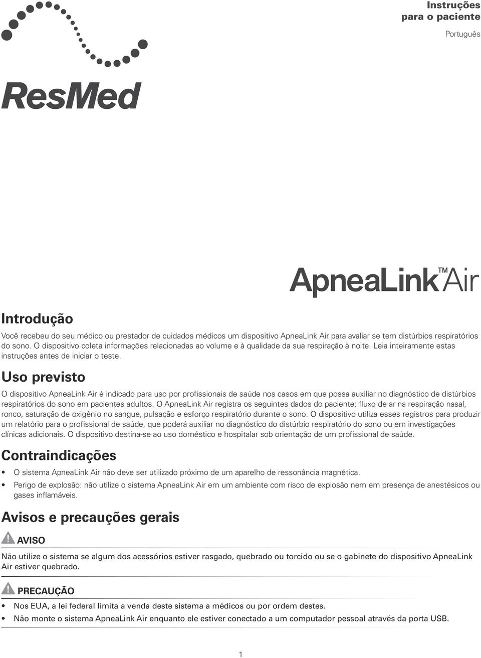 Uso previsto O dispositivo ApneaLink Air é indicado para uso por profissionais de saúde nos casos em que possa auxiliar no diagnóstico de distúrbios respiratórios do sono em pacientes adultos.