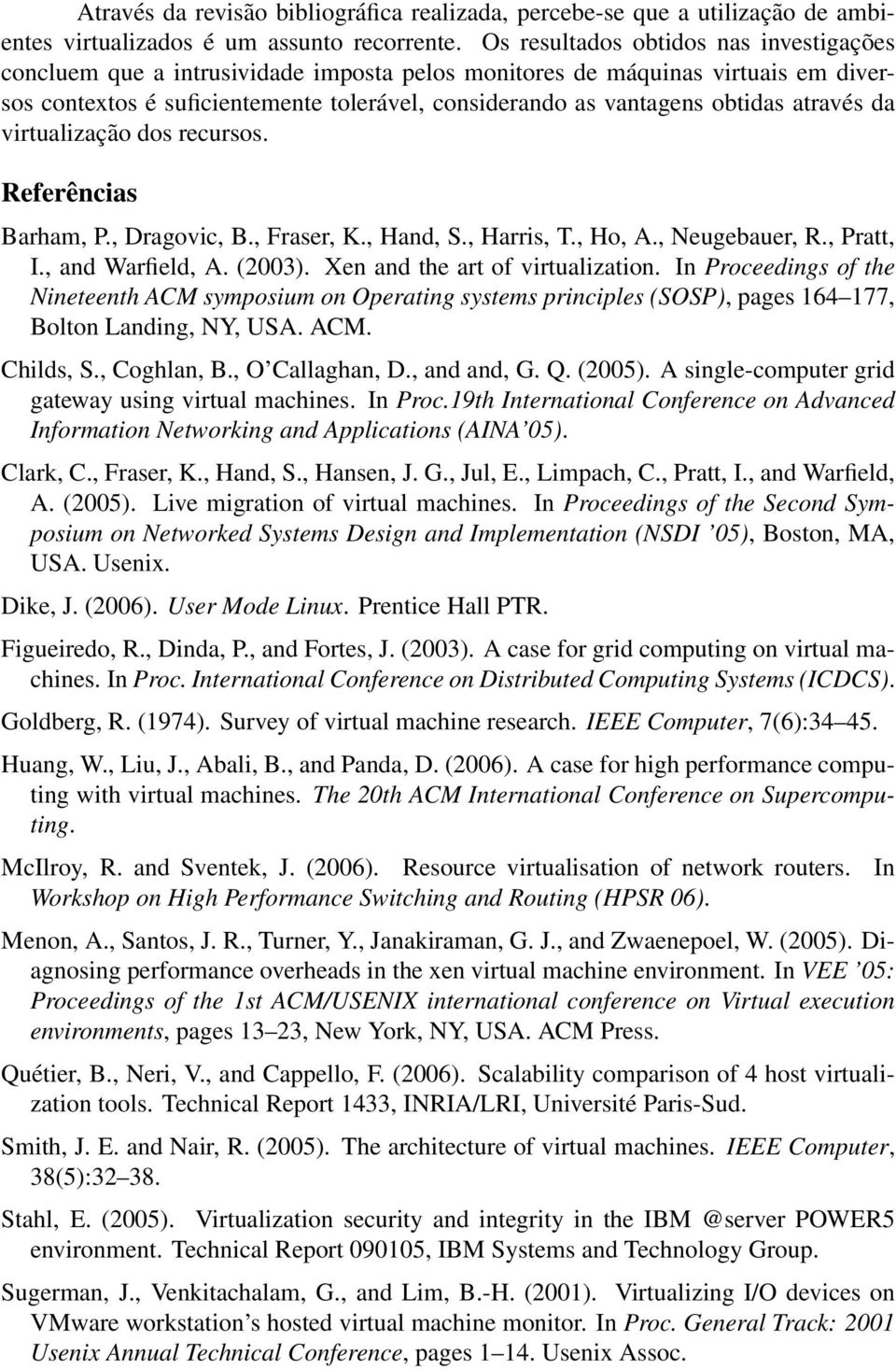 através da virtualização dos recursos. Referências Barham, P., Dragovic, B., Fraser, K., Hand, S., Harris, T., Ho, A., Neugebauer, R., Pratt, I., and Warfield, A. (2003).