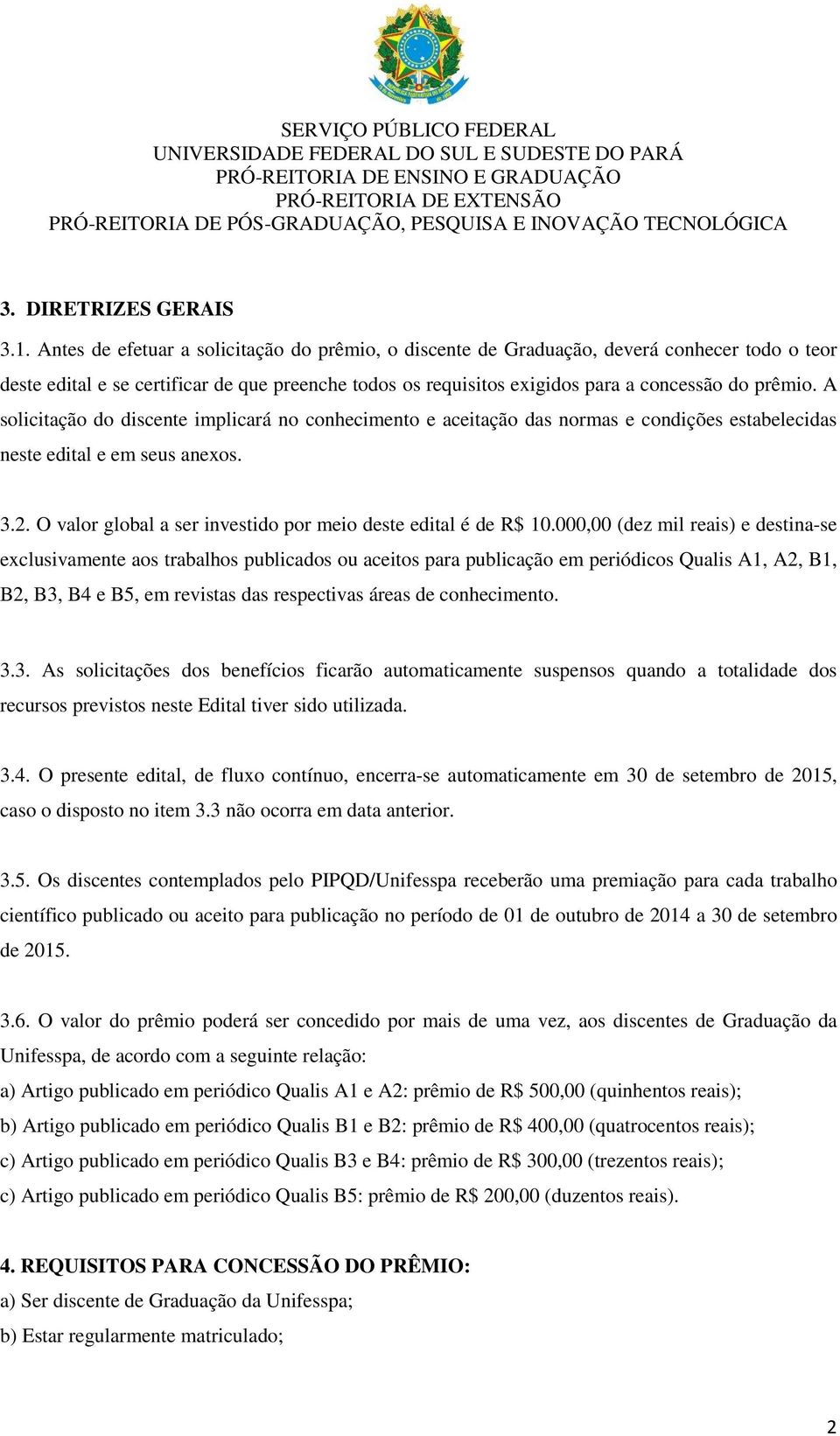 A solicitação do discente implicará no conhecimento e aceitação das normas e condições estabelecidas neste edital e em seus anexos. 3.2.