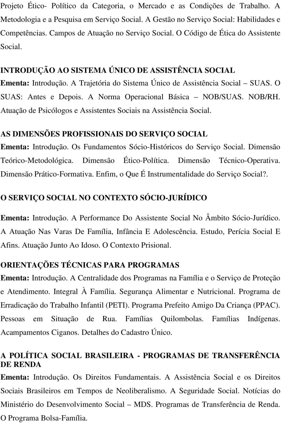 A Trajetória do Sistema Único de Assistência Social SUAS. O SUAS: Antes e Depois. A Norma Operacional Básica NOB/SUAS. NOB/RH. Atuação de Psicólogos e Assistentes Sociais na Assistência Social.