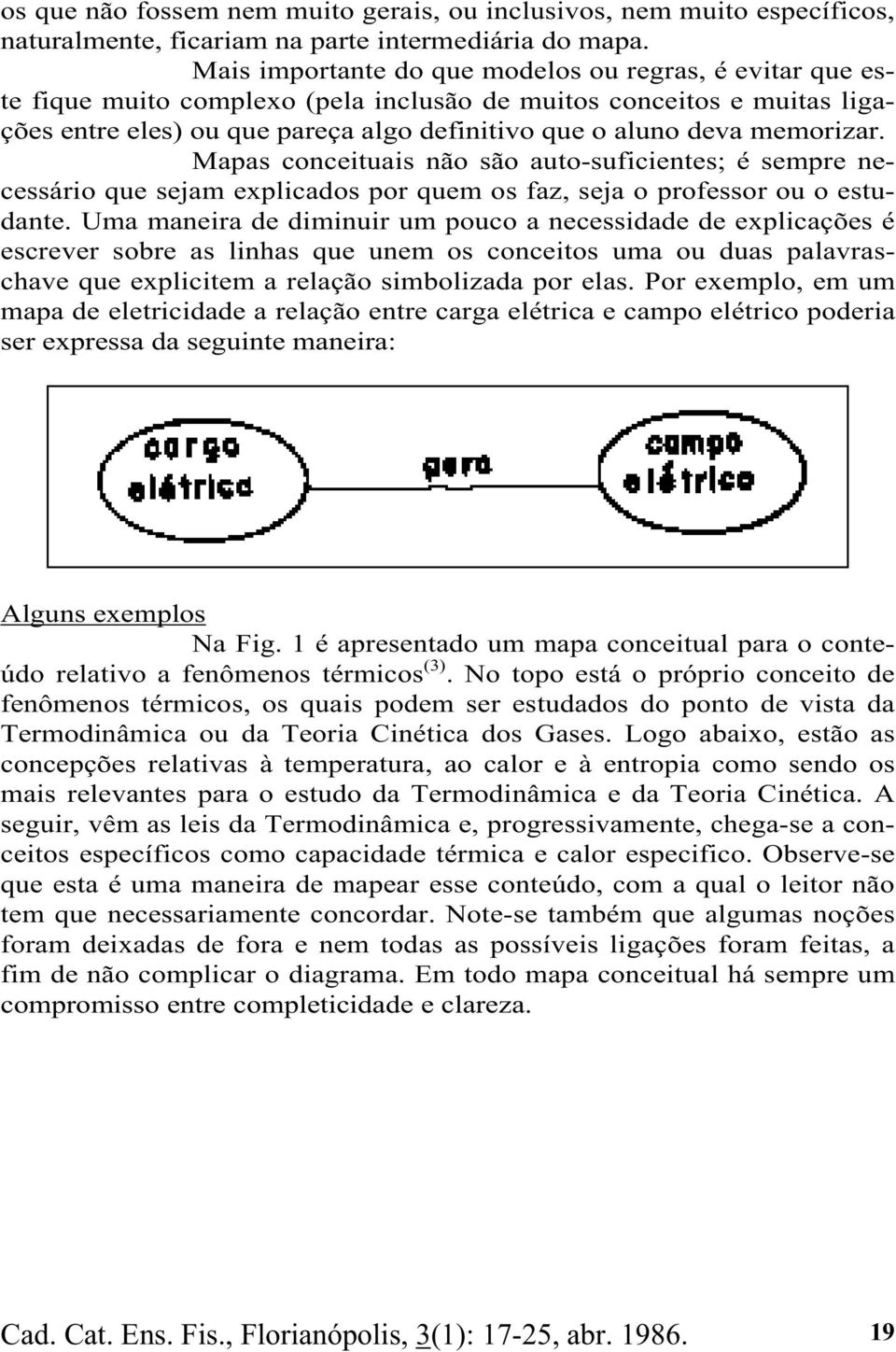 memorizar. Mapas conceituais não são auto-suficientes; é sempre necessário que sejam explicados por quem os faz, seja o professor ou o estudante.