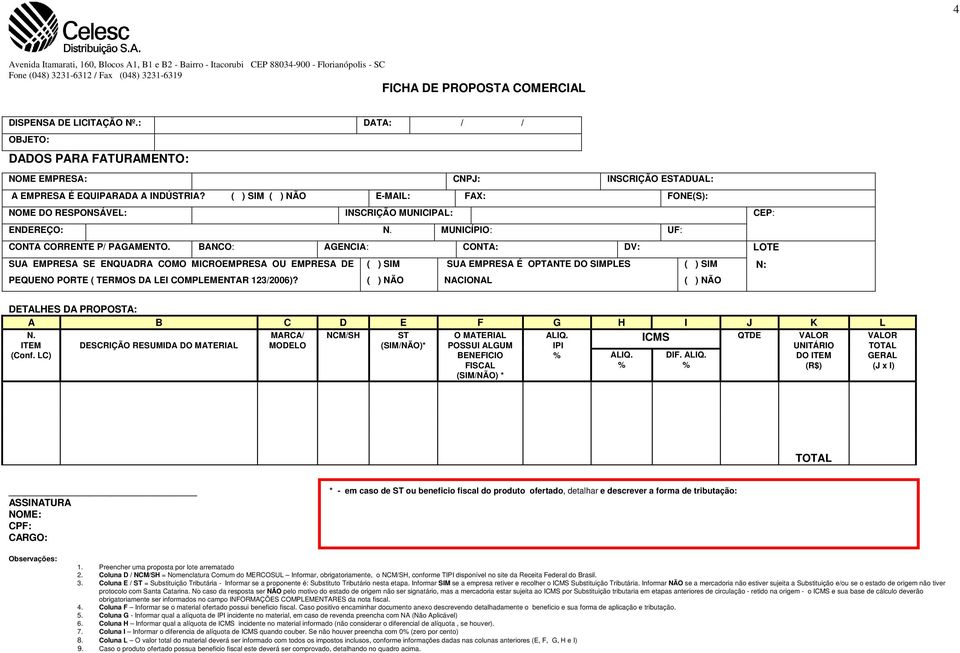 BANCO: AGENCIA: CONTA: DV: LOTE SUA EMPRESA SE ENQUADRA COMO MICROEMPRESA OU EMPRESA DE PEQUENO PORTE ( TERMOS DA LEI COMPLEMENTAR 123/2006)?