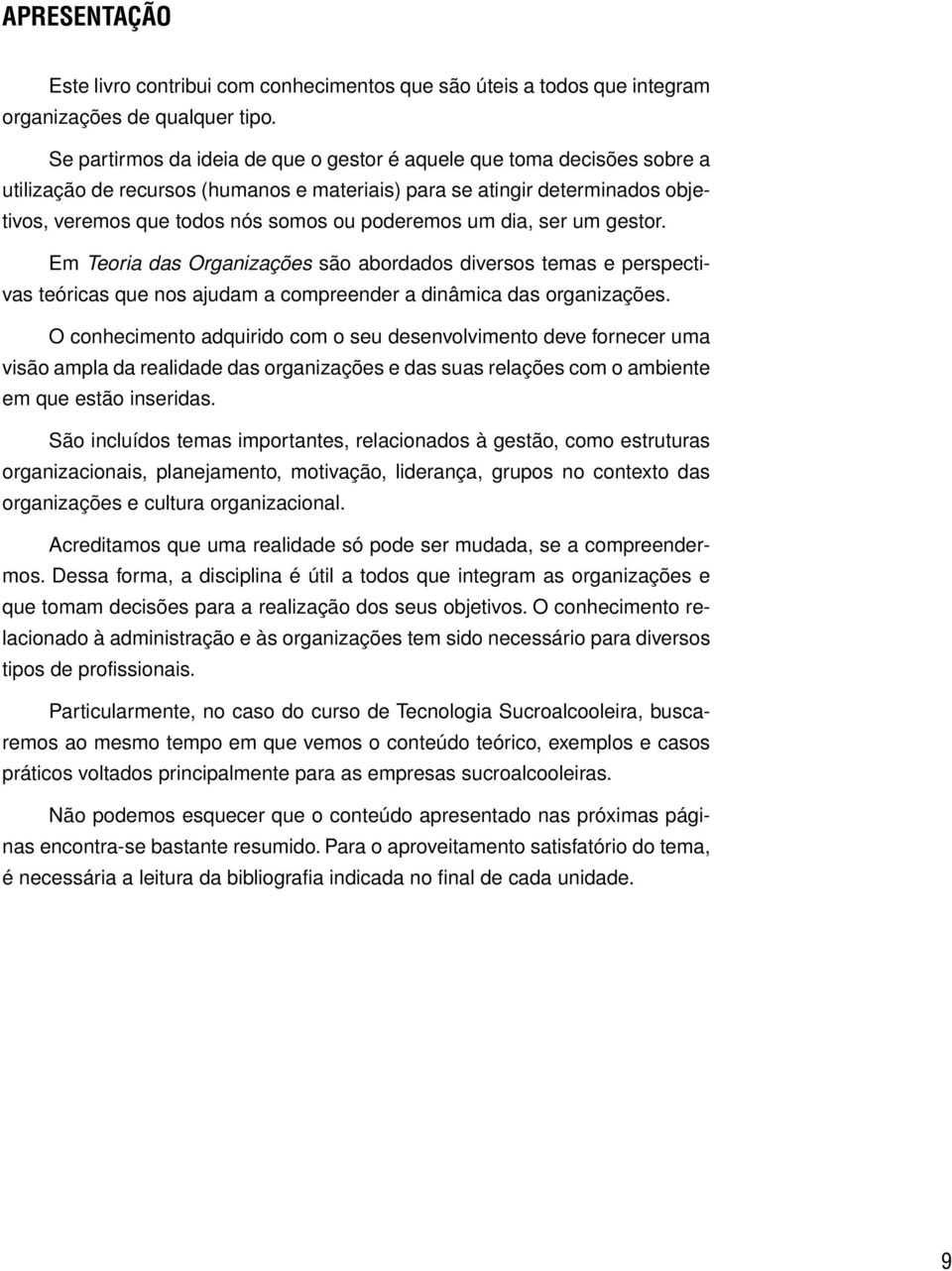 um dia, ser um gestor. Em Teoria das Organizações são abordados diversos temas e perspectivas teóricas que nos ajudam a compreender a dinâmica das organizações.