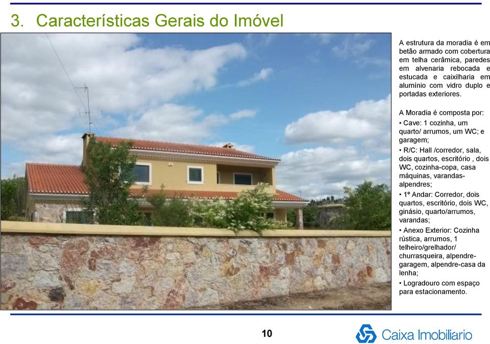 A Moradia é composta por: Cave: 1 cozinha, um quarto/ arrumos, um WC; e garagem; R/C: Hall /corredor, sala, dois quartos, escritório, dois WC, cozinha-copa,