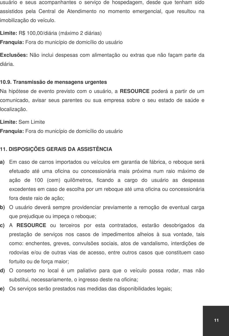 Transmissão de mensagens urgentes Na hipótese de evento previsto com o usuário, a RESOURCE poderá a partir de um comunicado, avisar seus parentes ou sua empresa sobre o seu estado de saúde e