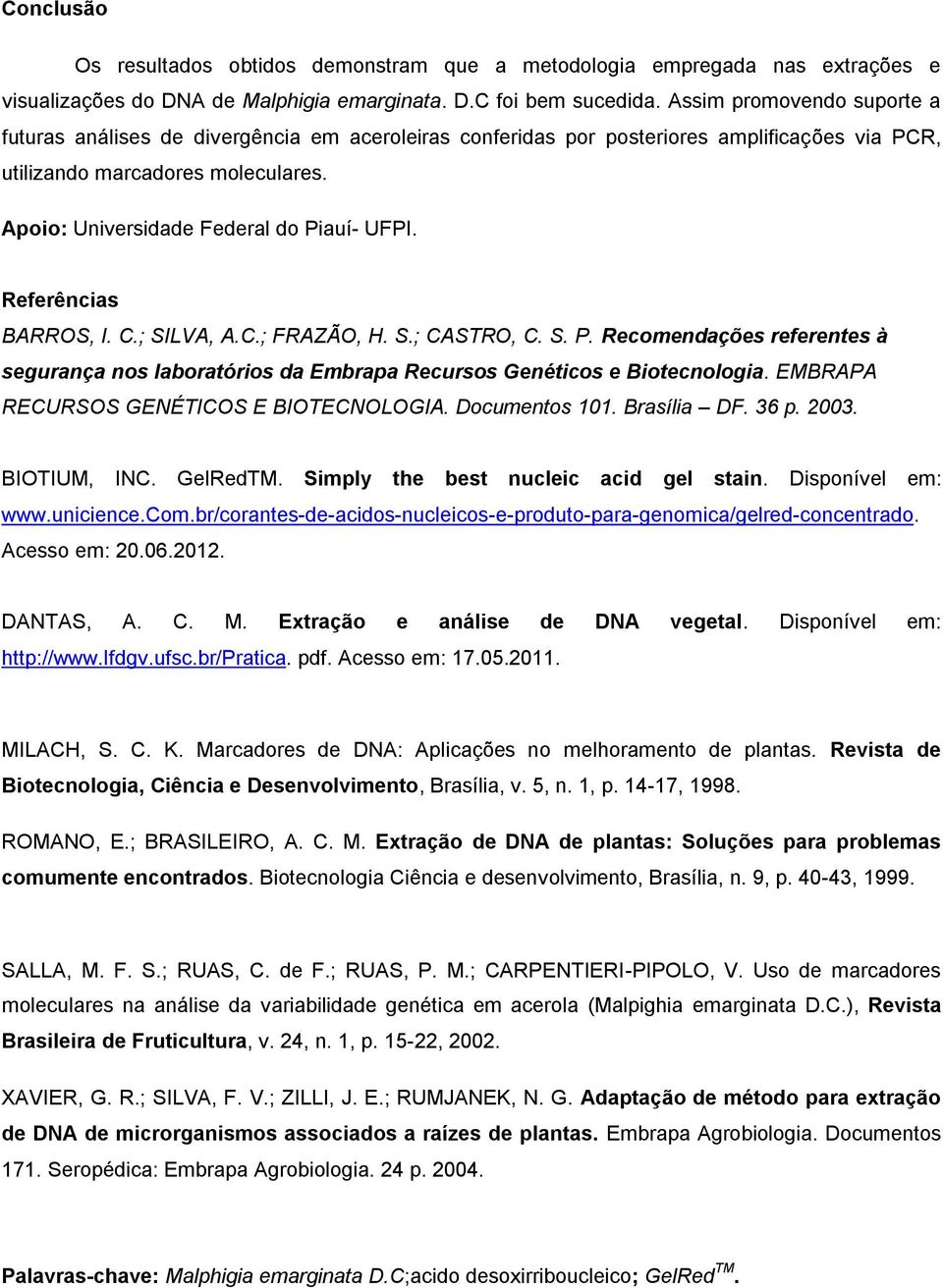 Apoio: Universidade Federal do Piauí- UFPI. Referências BARROS, I. C.; SILVA, A.C.; FRAZÃO, H. S.; CASTRO, C. S. P. Recomendações referentes à segurança nos laboratórios da Embrapa Recursos Genéticos e Biotecnologia.