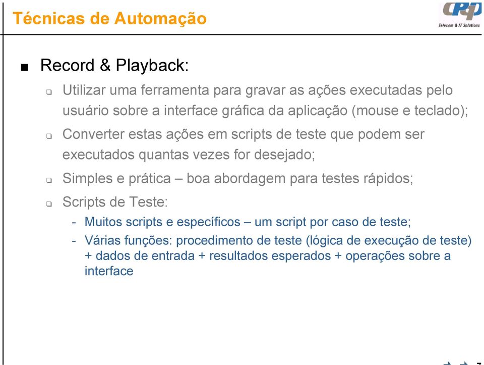 desejado; Simples e prática boa abordagem para testes rápidos; Scripts de Teste: - Muitos scripts e específicos um script por caso de