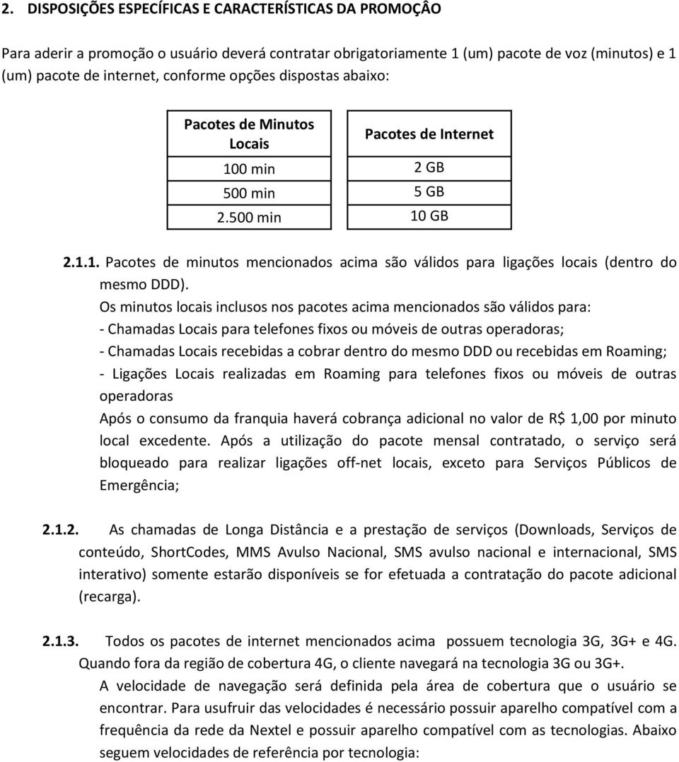 Os minutos locais inclusos nos pacotes acima mencionados são válidos para: - Chamadas Locais para telefones fixos ou móveis de outras operadoras; - Chamadas Locais recebidas a cobrar dentro do mesmo