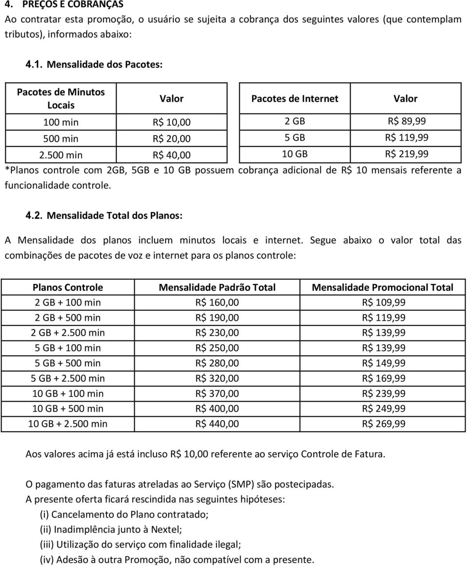 500 min R$ 40,00 10 GB R$ 219,99 *Planos controle com 2GB, 5GB e 10 GB possuem cobrança adicional de R$ 10 mensais referente a funcionalidade controle. 4.2. Mensalidade Total dos Planos: A Mensalidade dos planos incluem minutos locais e internet.