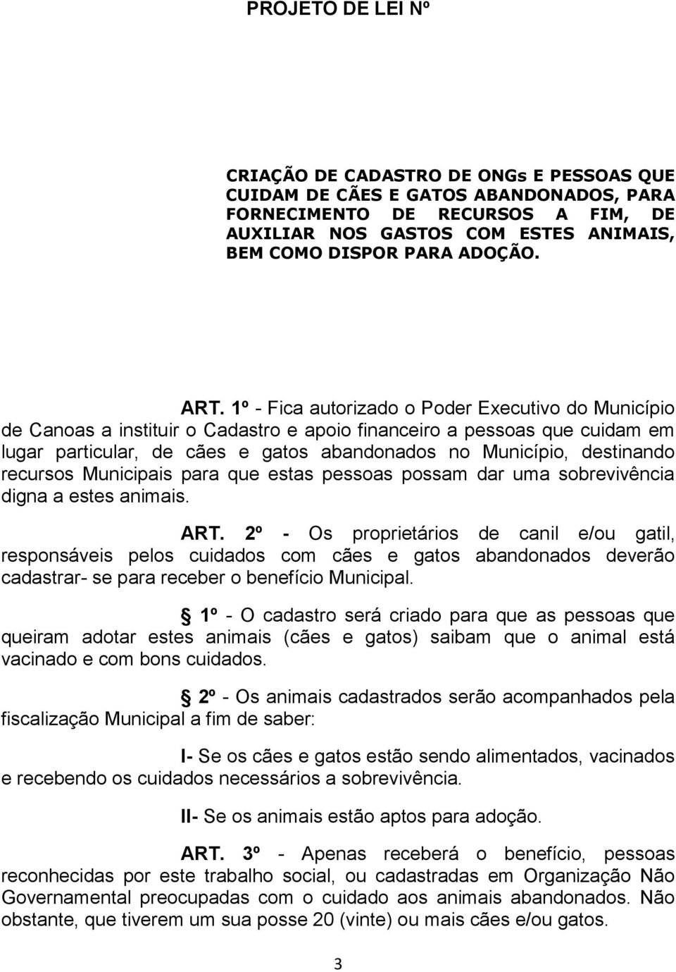 1º - Fica autorizado o Poder Executivo do Município de Canoas a instituir o Cadastro e apoio financeiro a pessoas que cuidam em lugar particular, de cães e gatos abandonados no Município, destinando