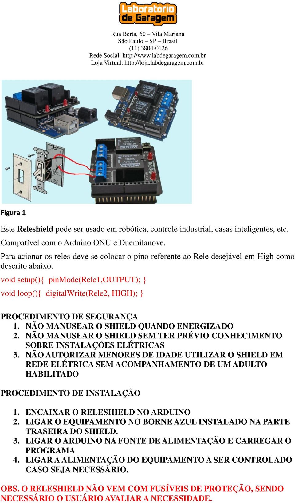 void setup(){ pinmode(rele1,output); void loop(){ digitalwrite(rele2, HIGH); PROCEDIMENTO DE SEGURANÇA 1. NÃO MANUSEAR O SHIELD QUANDO ENERGIZADO 2.