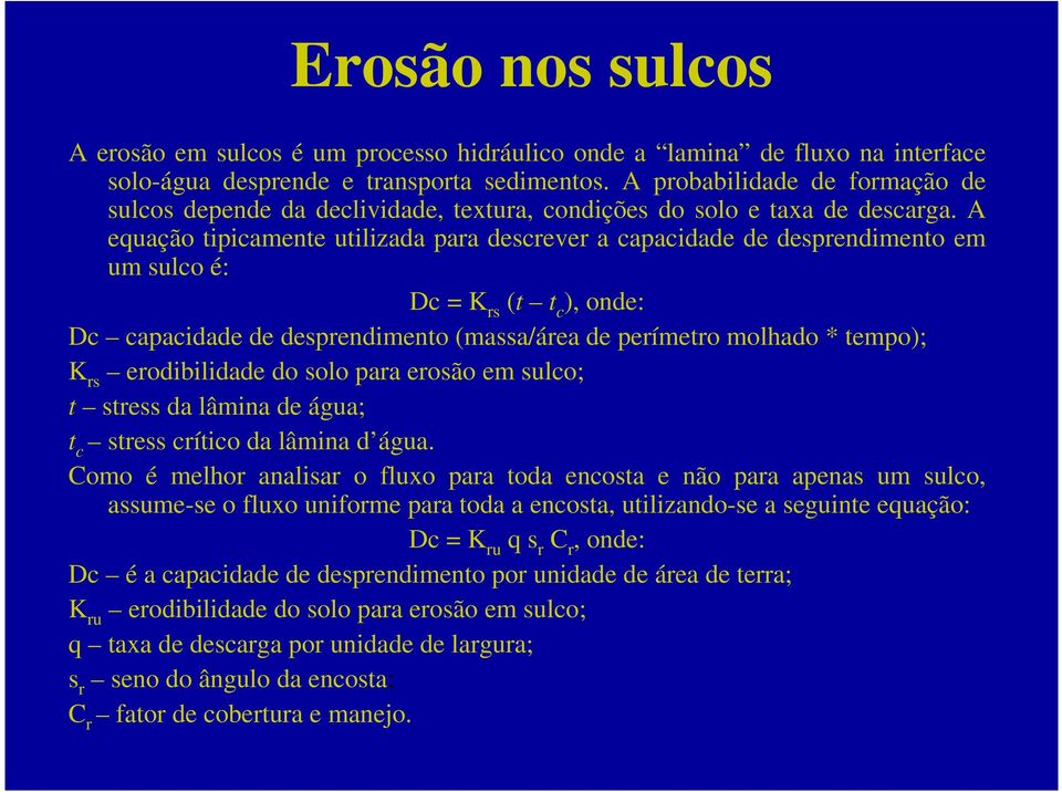 A equação tipicamente utilizada para descrever a capacidade de desprendimento em um sulco é: Dc = K rs (t t c ), onde: Dc capacidade de desprendimento (massa/área de perímetro molhado * tempo); K rs