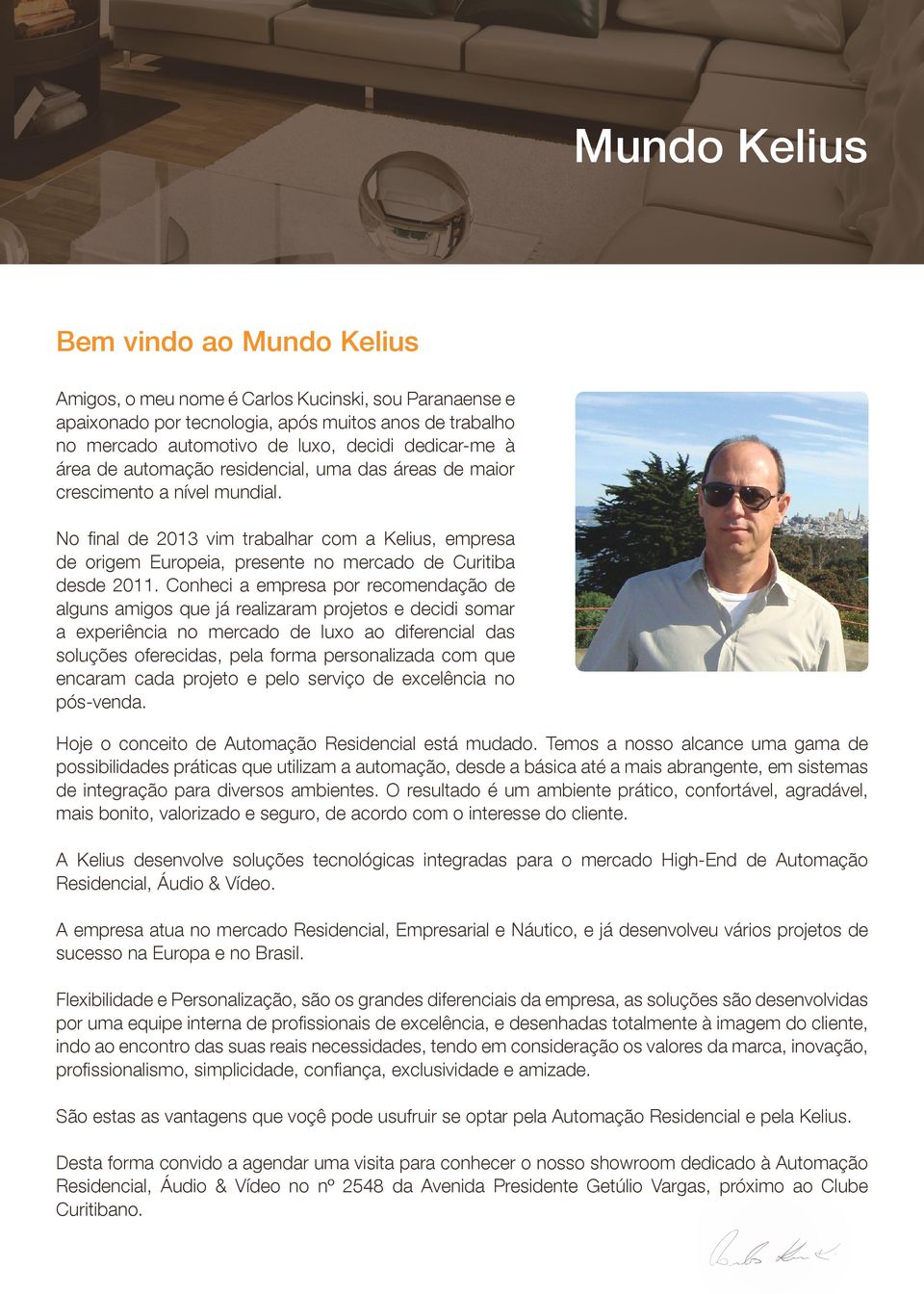 No final de 2013 vim trabalhar com a Kelius, empresa de origem Europeia, presente no mercado de Curitiba desde 2011.