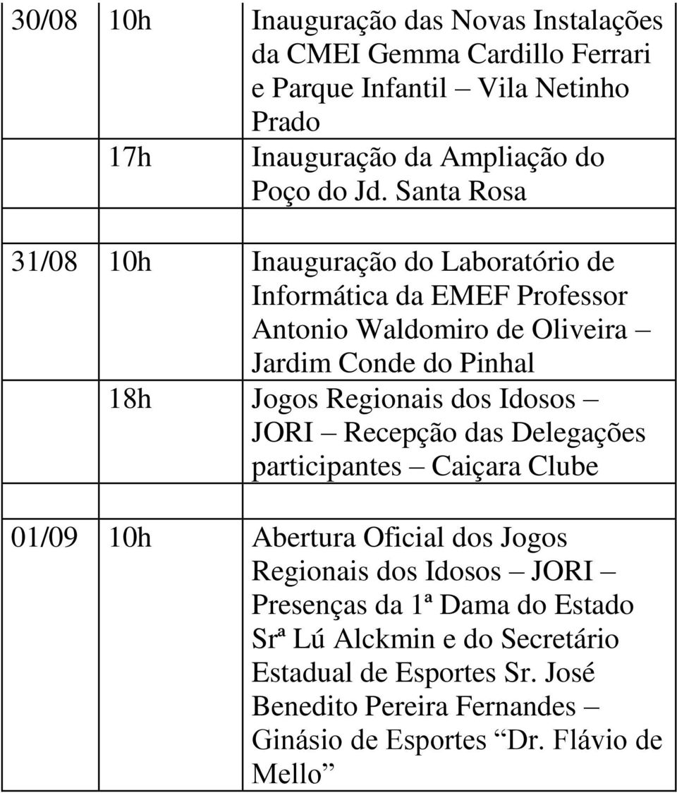 Santa Rosa 31/08 10h Inauguração do Laboratório de Informática da EMEF Professor Antonio Waldomiro de Oliveira Jardim Conde do Pinhal 18h Jogos