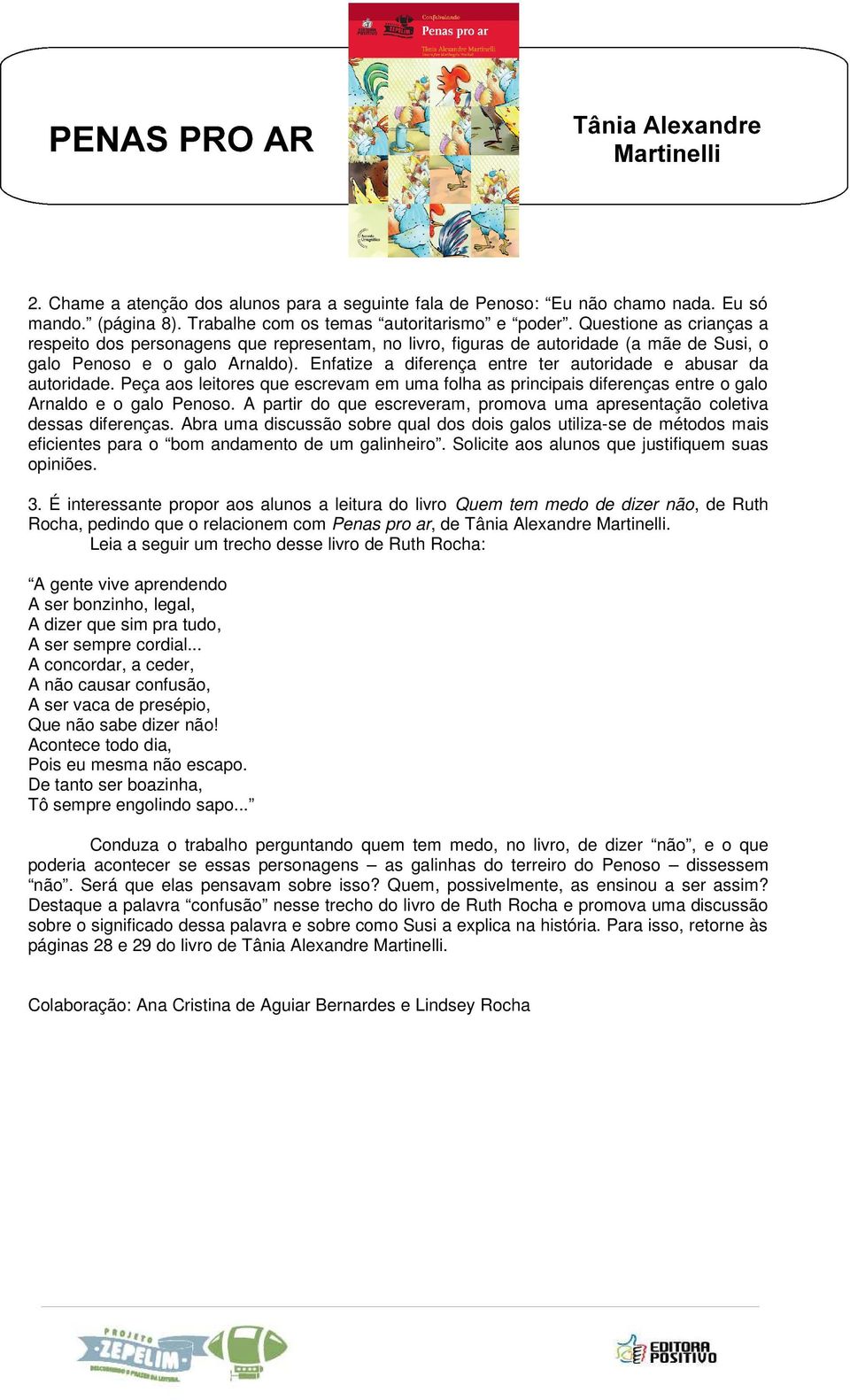 Enfatize a diferença entre ter autoridade e abusar da autoridade. Peça aos leitores que escrevam em uma folha as principais diferenças entre o galo Arnaldo e o galo Penoso.