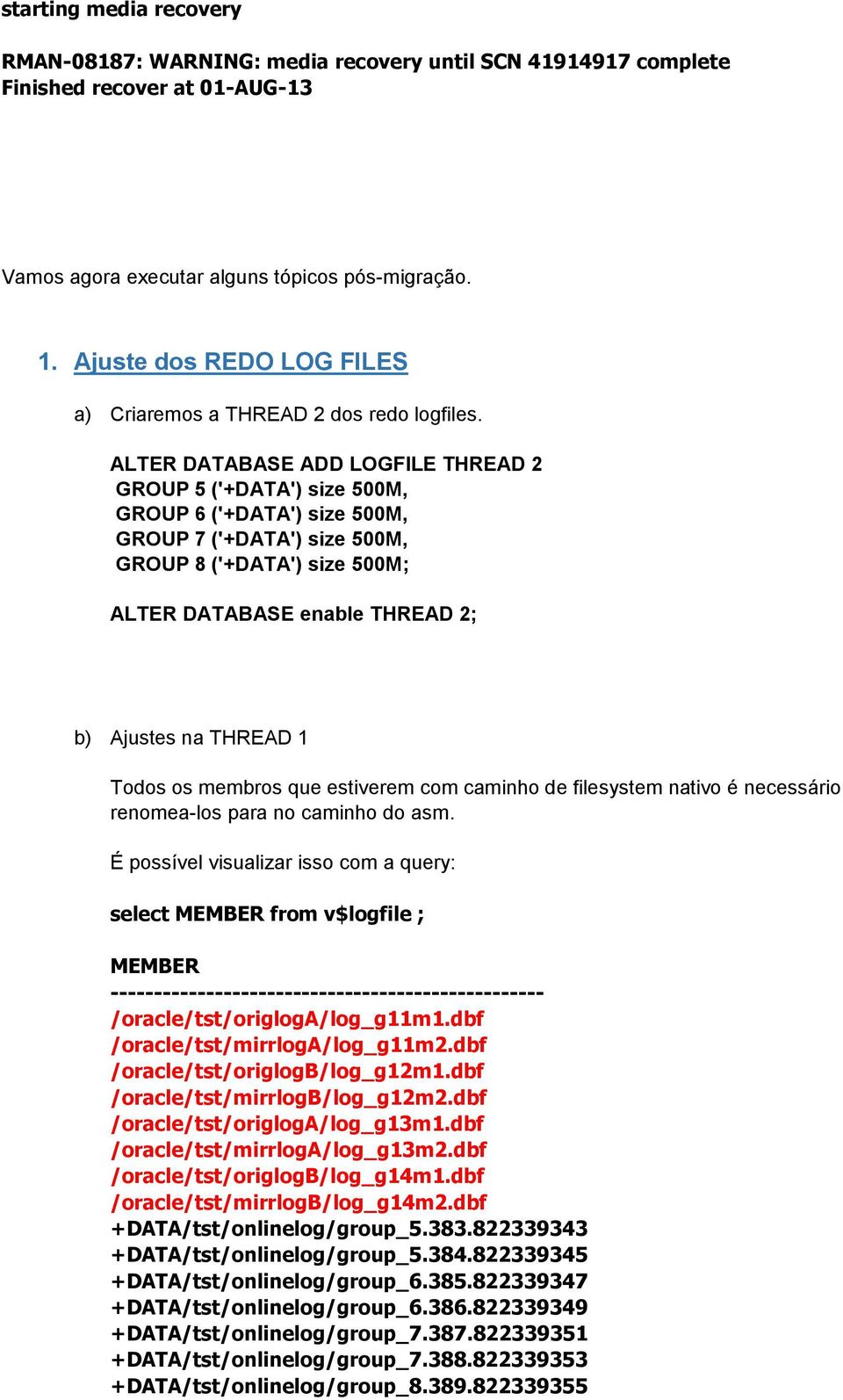 ALTER DATABASE ADD LOGFILE THREAD 2 GROUP 5 ('+DATA') size 500M, GROUP 6 ('+DATA') size 500M, GROUP 7 ('+DATA') size 500M, GROUP 8 ('+DATA') size 500M; ALTER DATABASE enable THREAD 2; b) Ajustes na