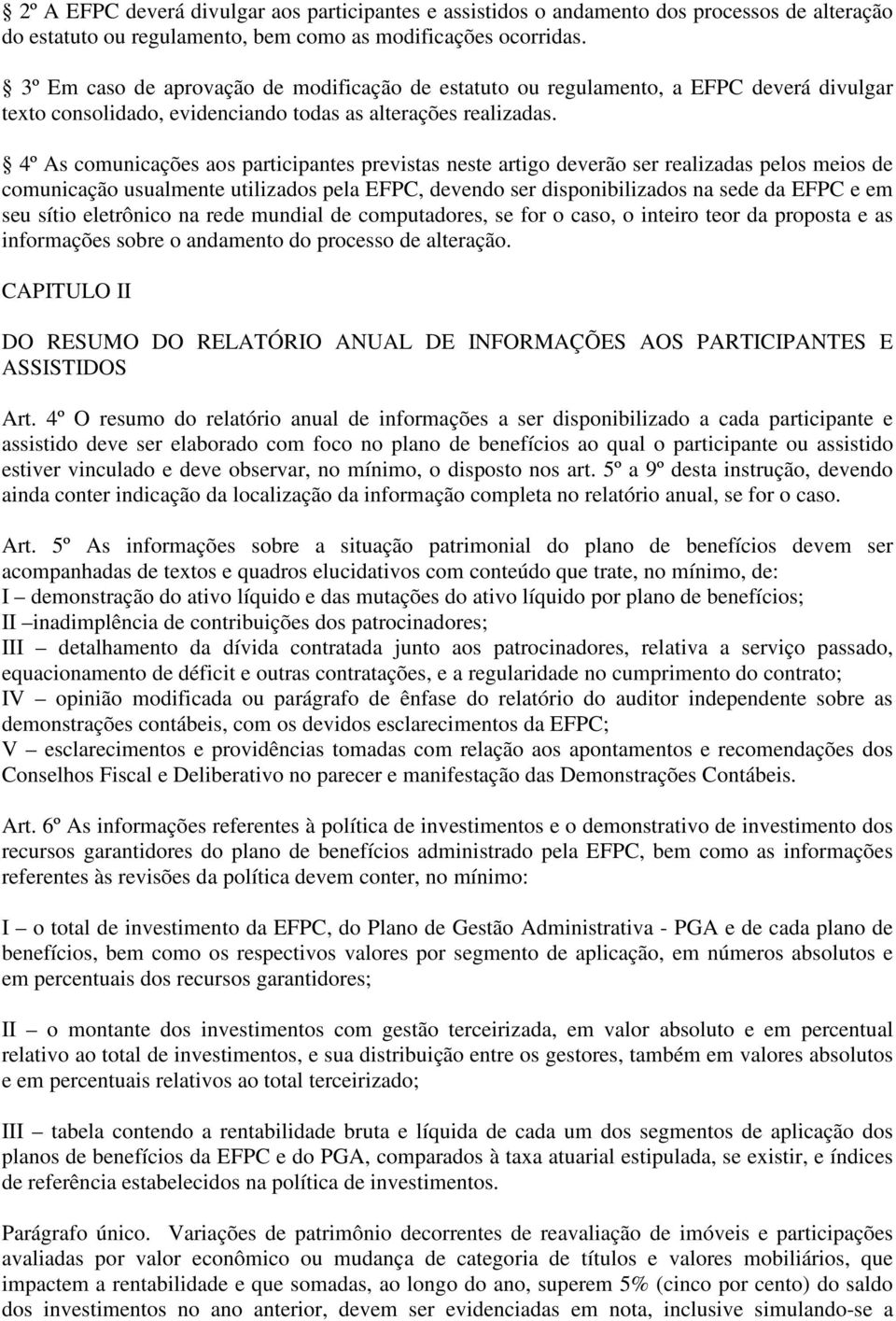 4º As comunicações aos participantes previstas neste artigo deverão ser realizadas pelos meios de comunicação usualmente utilizados pela EFPC, devendo ser disponibilizados na sede da EFPC e em seu