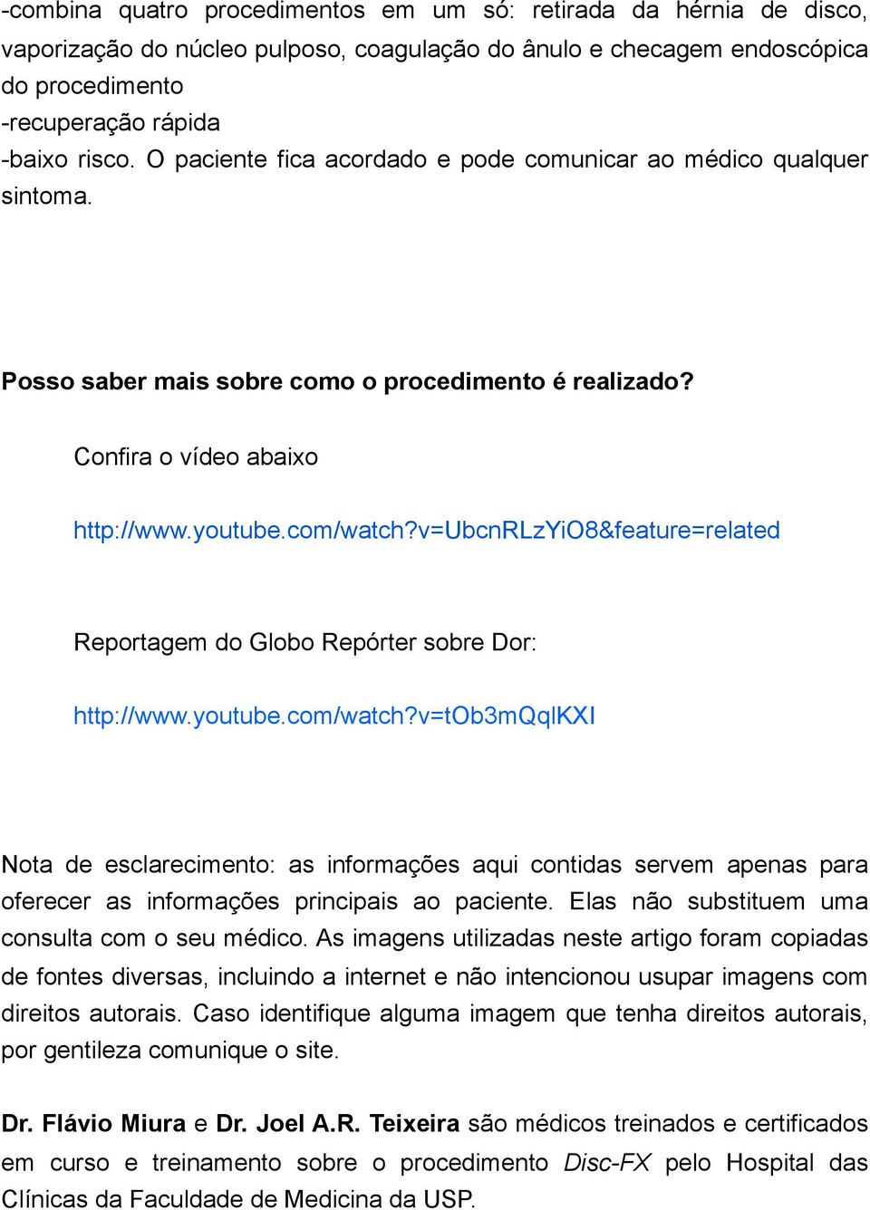 v=ubcnrlzyio8&feature=related Reportagem do Globo Repórter sobre Dor: http://www.youtube.com/watch?