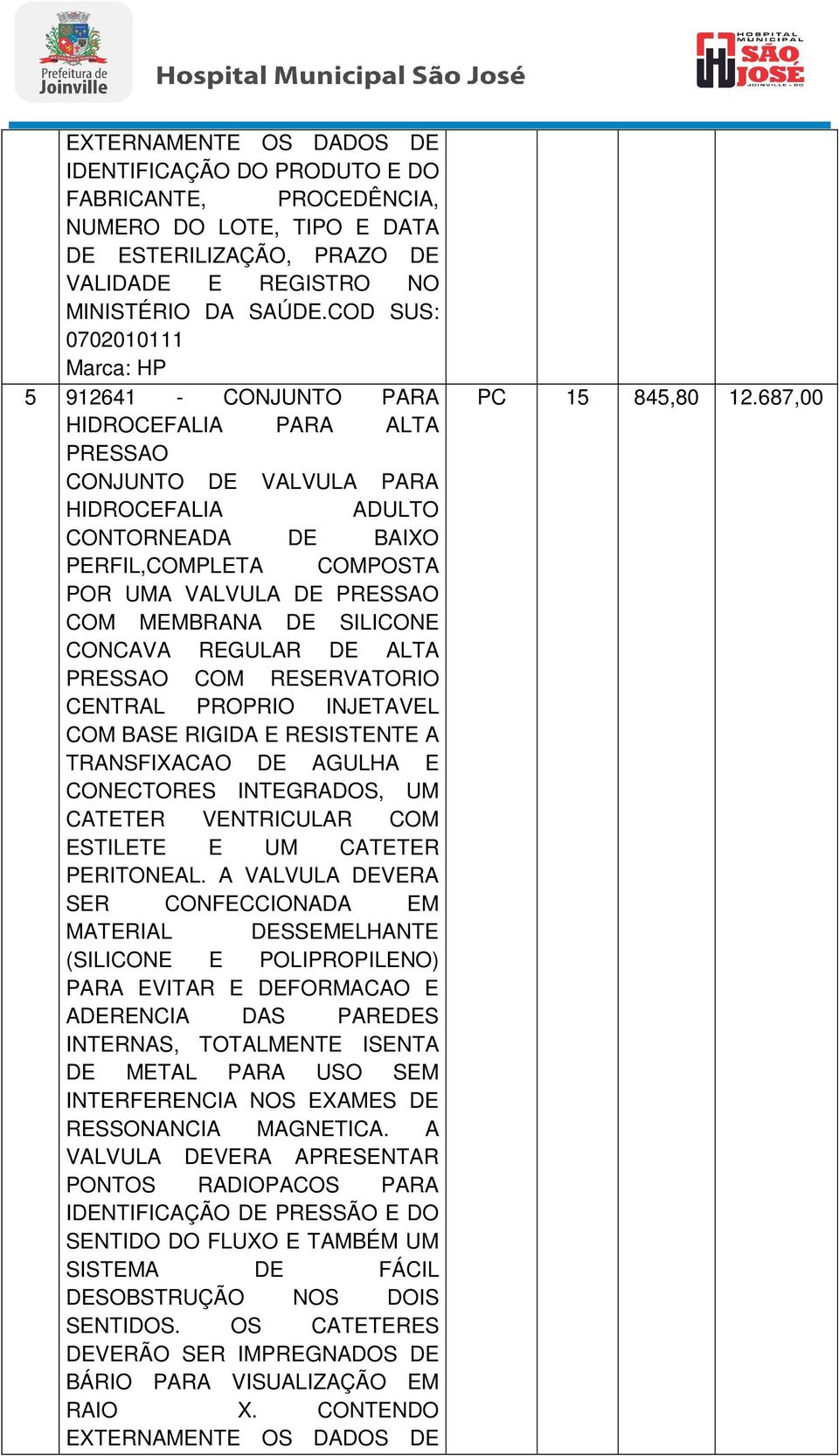 MEMBRANA DE SILICONE CONCAVA REGULAR DE ALTA PRESSAO COM RESERVATORIO CENTRAL PROPRIO INJETAVEL COM BASE RIGIDA E RESISTENTE A TRANSFIXACAO DE AGULHA E CONECTORES INTEGRADOS, UM CATETER VENTRICULAR