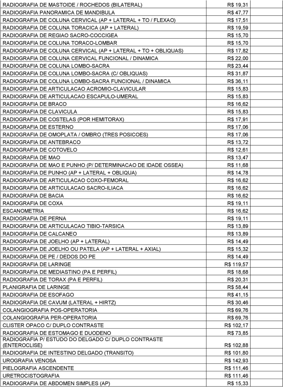 RADIOGRAFIA DE COLUNA CERVICAL FUNCIONAL / DINAMICA R$ 22,00 RADIOGRAFIA DE COLUNA LOMBO-SACRA R$ 23,44 RADIOGRAFIA DE COLUNA LOMBO-SACRA (C/ OBLIQUAS) R$ 31,87 RADIOGRAFIA DE COLUNA LOMBO-SACRA
