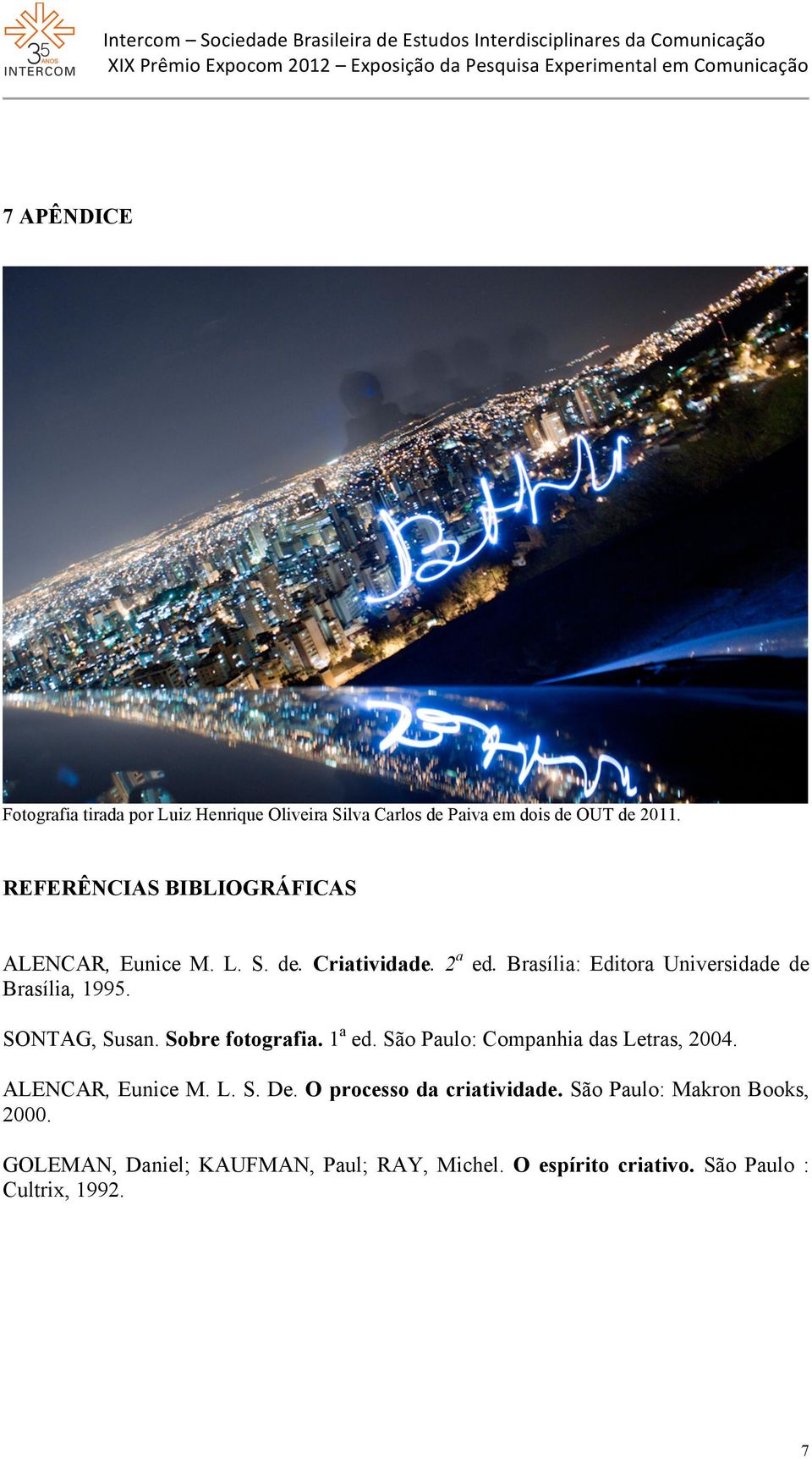 2a ed. Brasília: Editora Universidade de Brasília, 1995. SONTAG, Susan. Sobre fotografia. 1a ed. São Paulo: Companhia das Letras, 2004. ALENCAR, Eunice M. L. S. De.