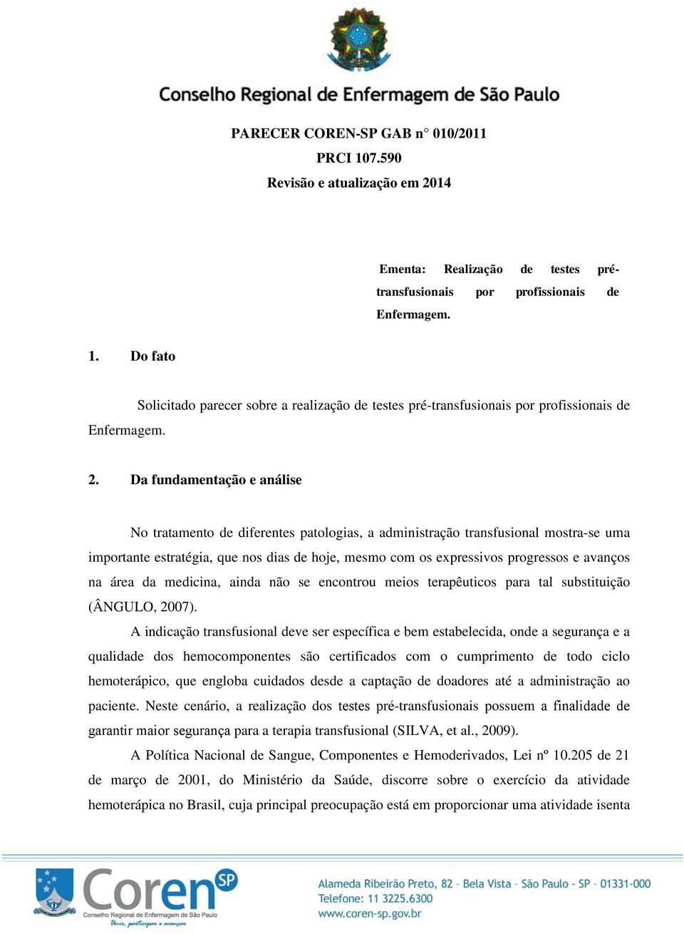 Da fundamentação e análise No tratamento de diferentes patologias, a administração transfusional mostra-se uma importante estratégia, que nos dias de hoje, mesmo com os expressivos progressos e