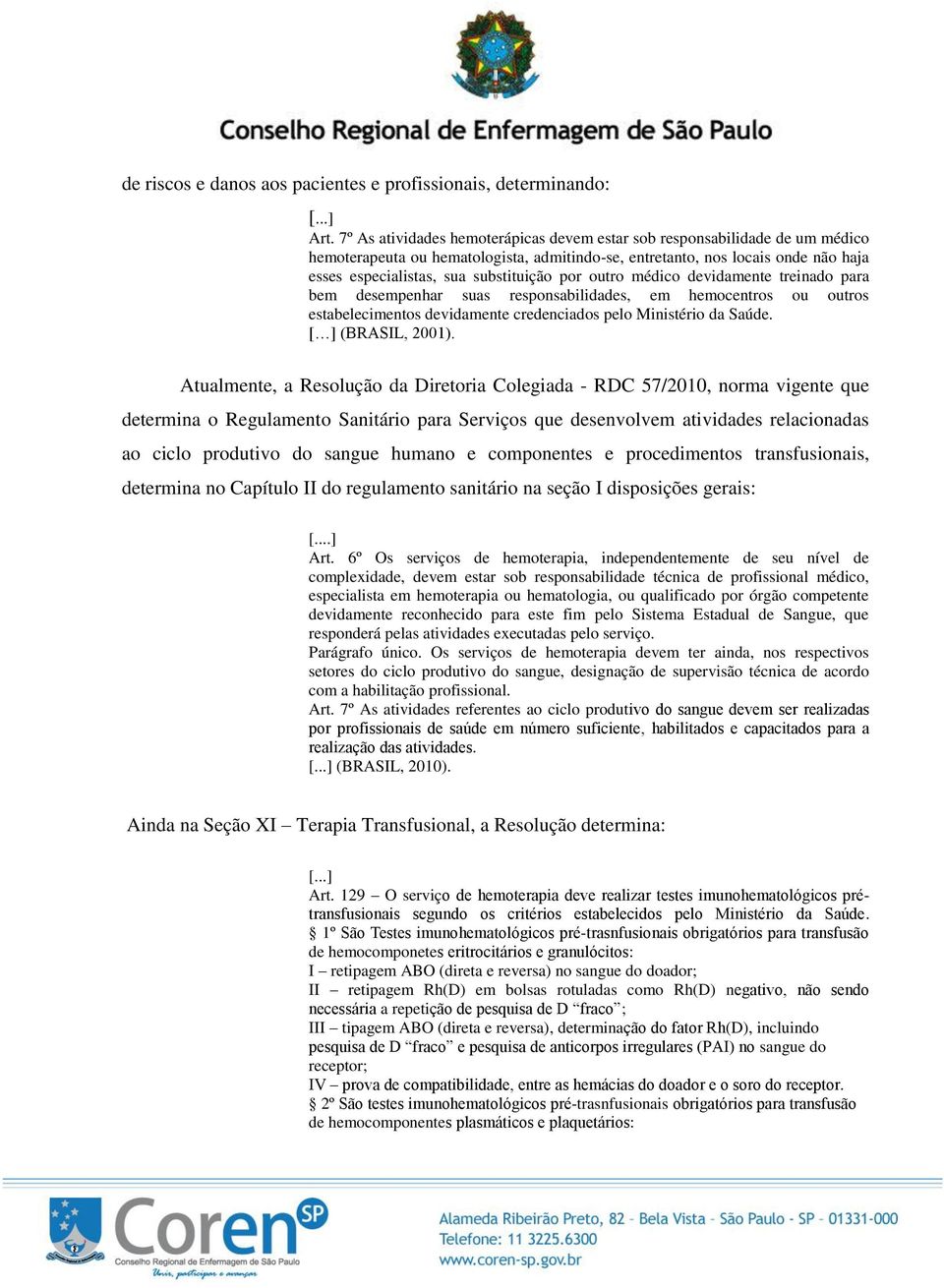 por outro médico devidamente treinado para bem desempenhar suas responsabilidades, em hemocentros ou outros estabelecimentos devidamente credenciados pelo Ministério da Saúde. [ ] (BRASIL, 2001).